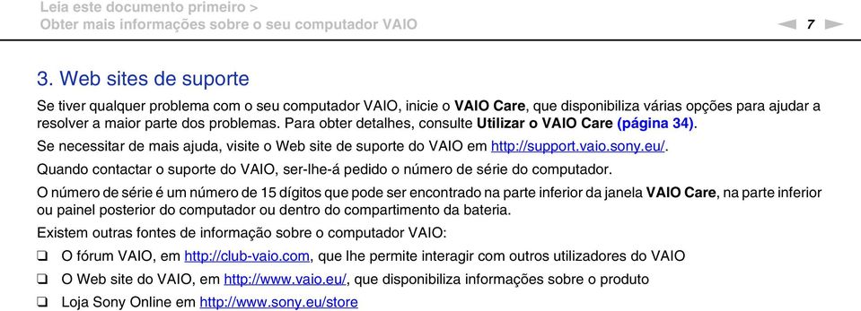 Para obter detalhes, consulte Utilizar o VAIO Care (página 34). Se necessitar de mais ajuda, visite o Web site de suporte do VAIO em http://support.vaio.sony.eu/.