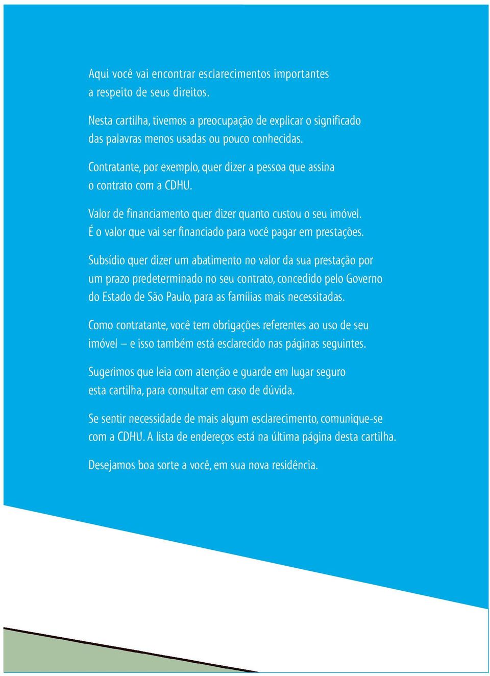 É o valor que vai ser financiado para você pagar em prestações.