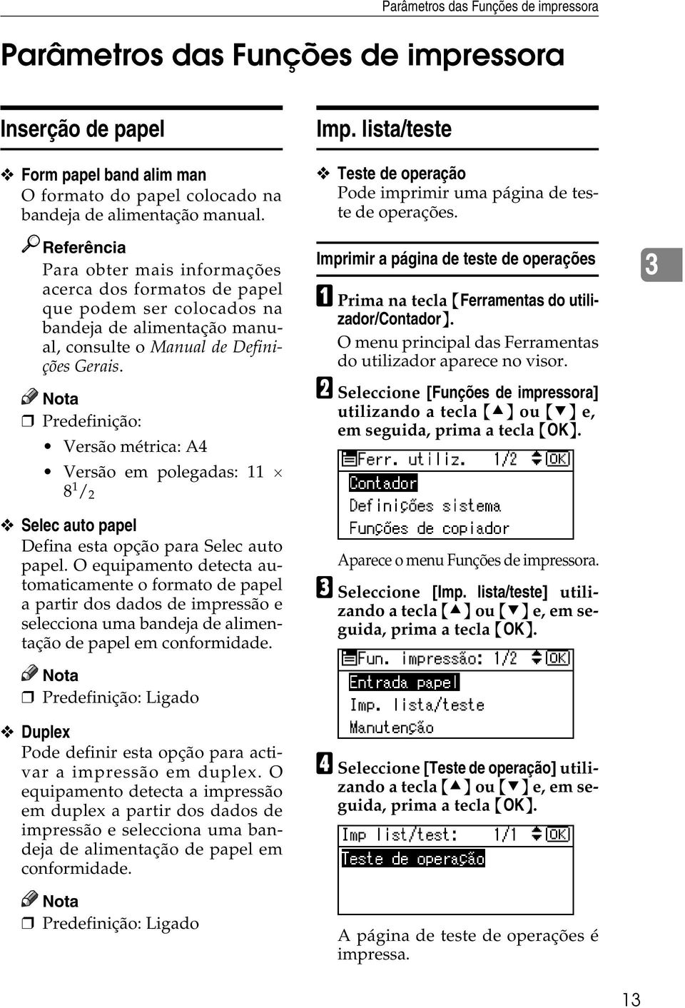 Predefinição: Versão métrica: A4 Versão em polegadas: 11 8 1 / 2 Selec auto papel Defina esta opção para Selec auto papel.