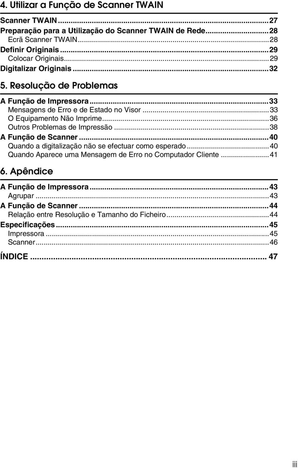 ..36 Outros Problemas de Impressão...38 A Função de Scanner...40 Quando a digitalização não se efectuar como esperado...40 Quando Aparece uma Mensagem de Erro no Computador Cliente.