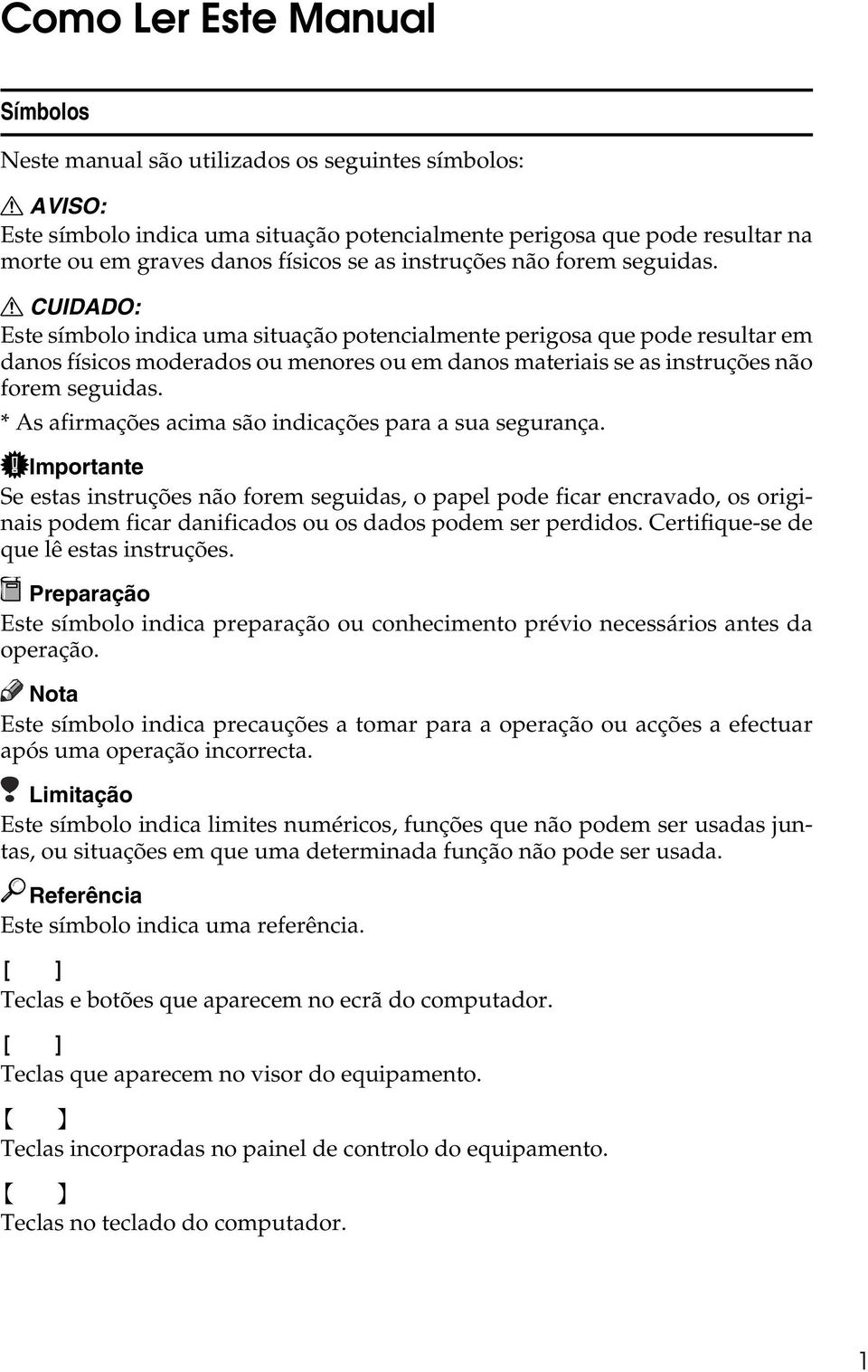 R CUIDADO: Este símbolo indica uma situação potencialmente perigosa que pode resultar em danos físicos moderados ou menores ou em danos materiais se as instruções não forem seguidas.