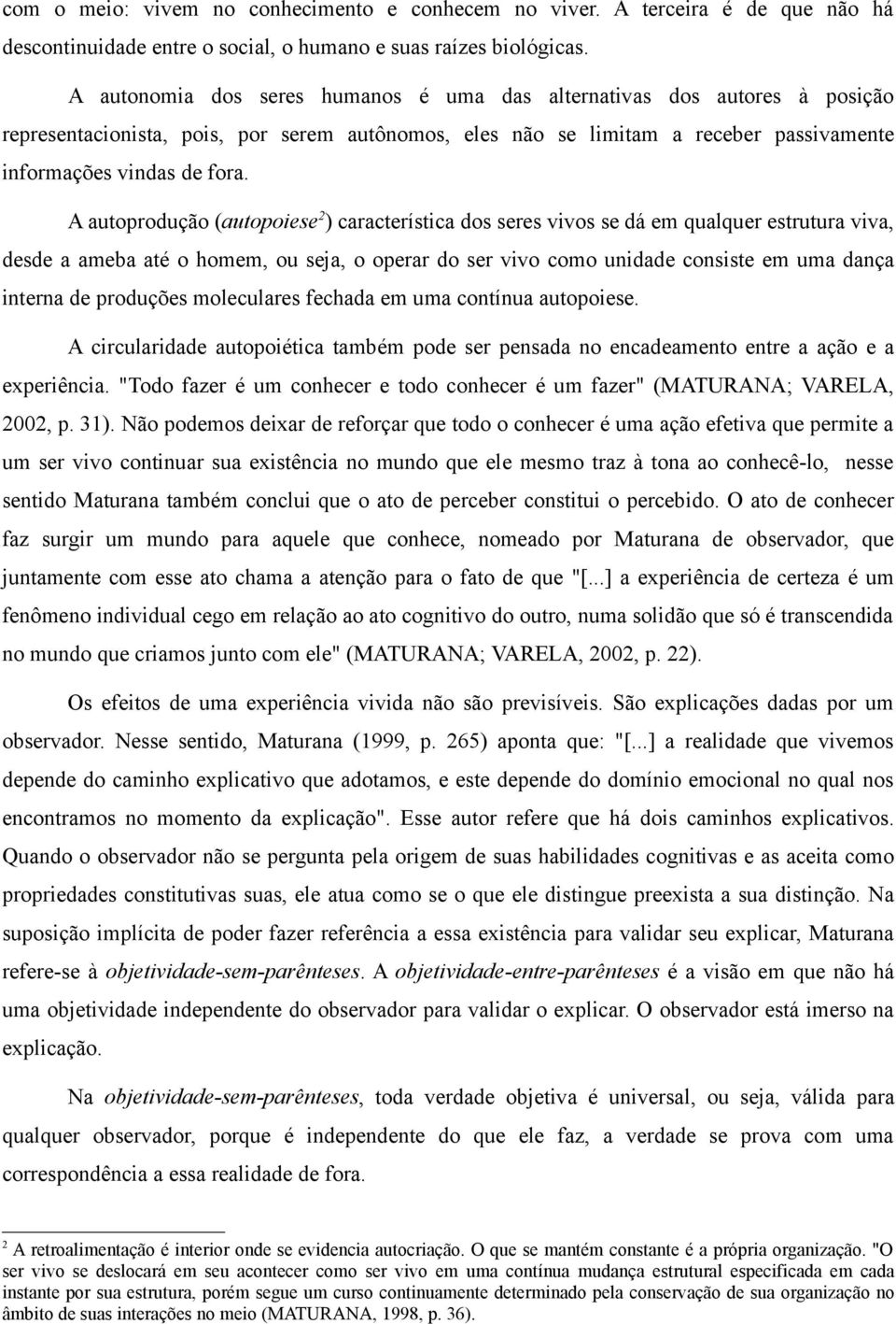 A autoprodução (autopoiese 2 ) característica dos seres vivos se dá em qualquer estrutura viva, desde a ameba até o homem, ou seja, o operar do ser vivo como unidade consiste em uma dança interna de