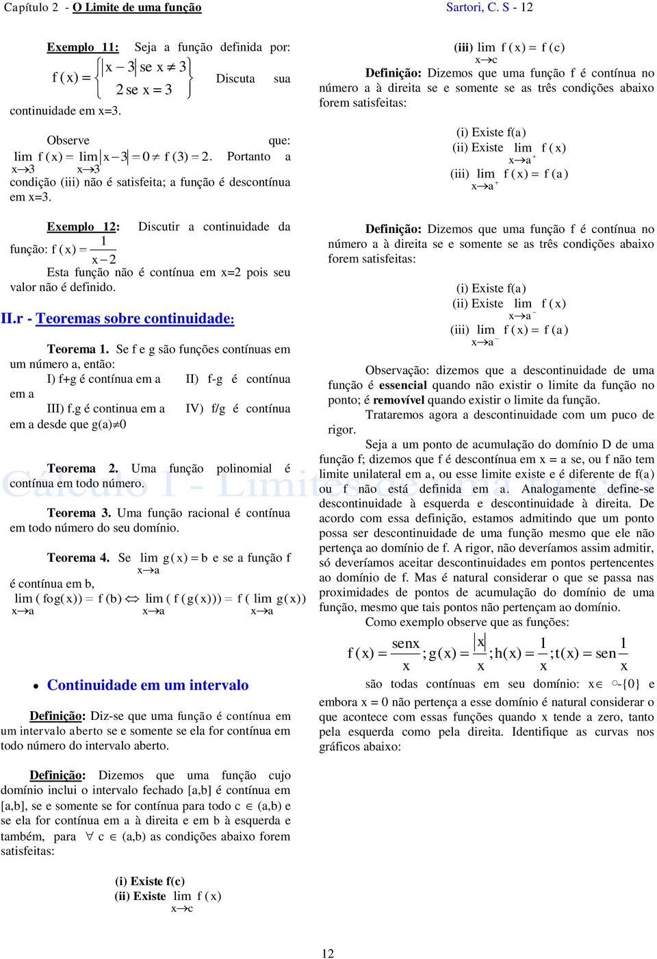 r - Teorems sore continuidde: Teorem. Se f e g são funções contínus em um número, então: I) f+g é contínu em II) f-g é contínu em III) f.g é continu em IV) f/g é contínu em desde que g() Teorem.