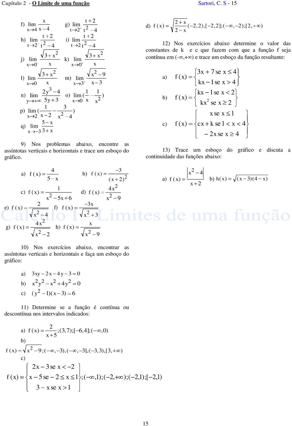 d) f ( ) (, ),[, ];(, );[, ) ) Nos eercícios io determine o vlor ds constntes de k e c que fzem com que função f sej contínu em (-,+ ) e trce um esoço d função resultnte: ) ) c) f ( ) k 7 se se k se