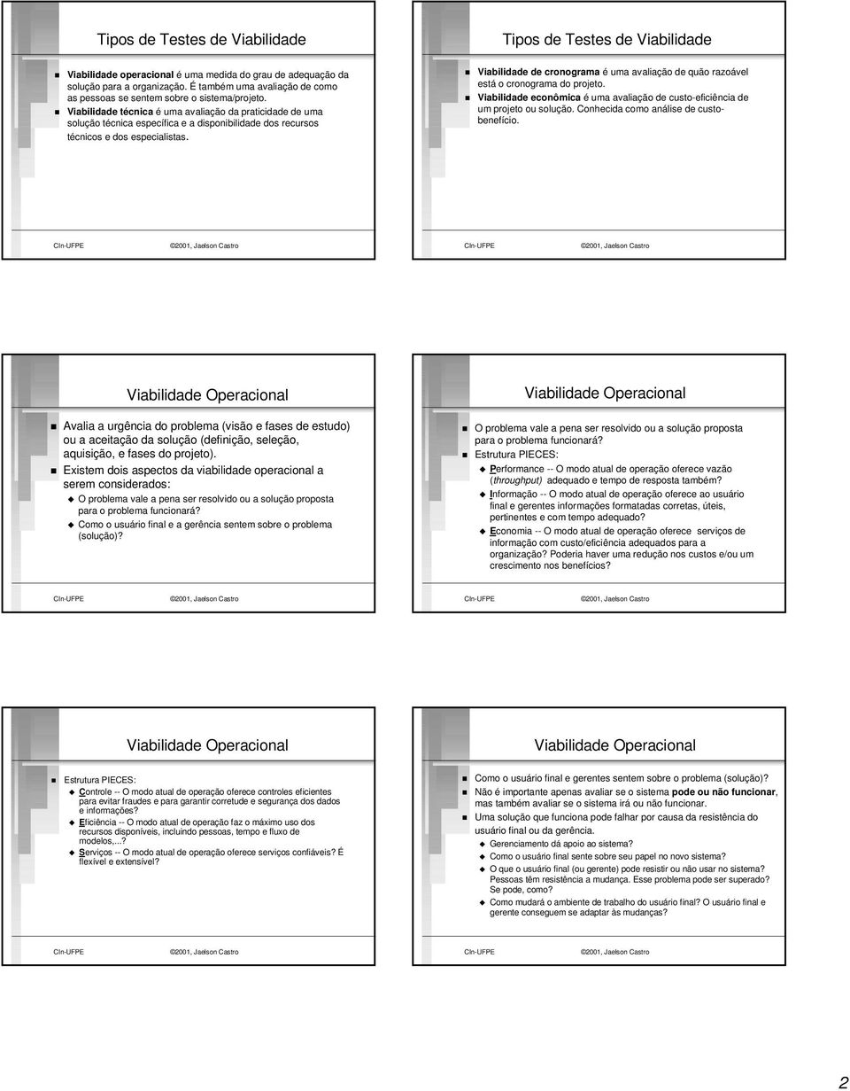 Tipos de Testes de Viabilidade Viabilidade de cronograma é uma avaliação de quão razoável está o cronograma do projeto.