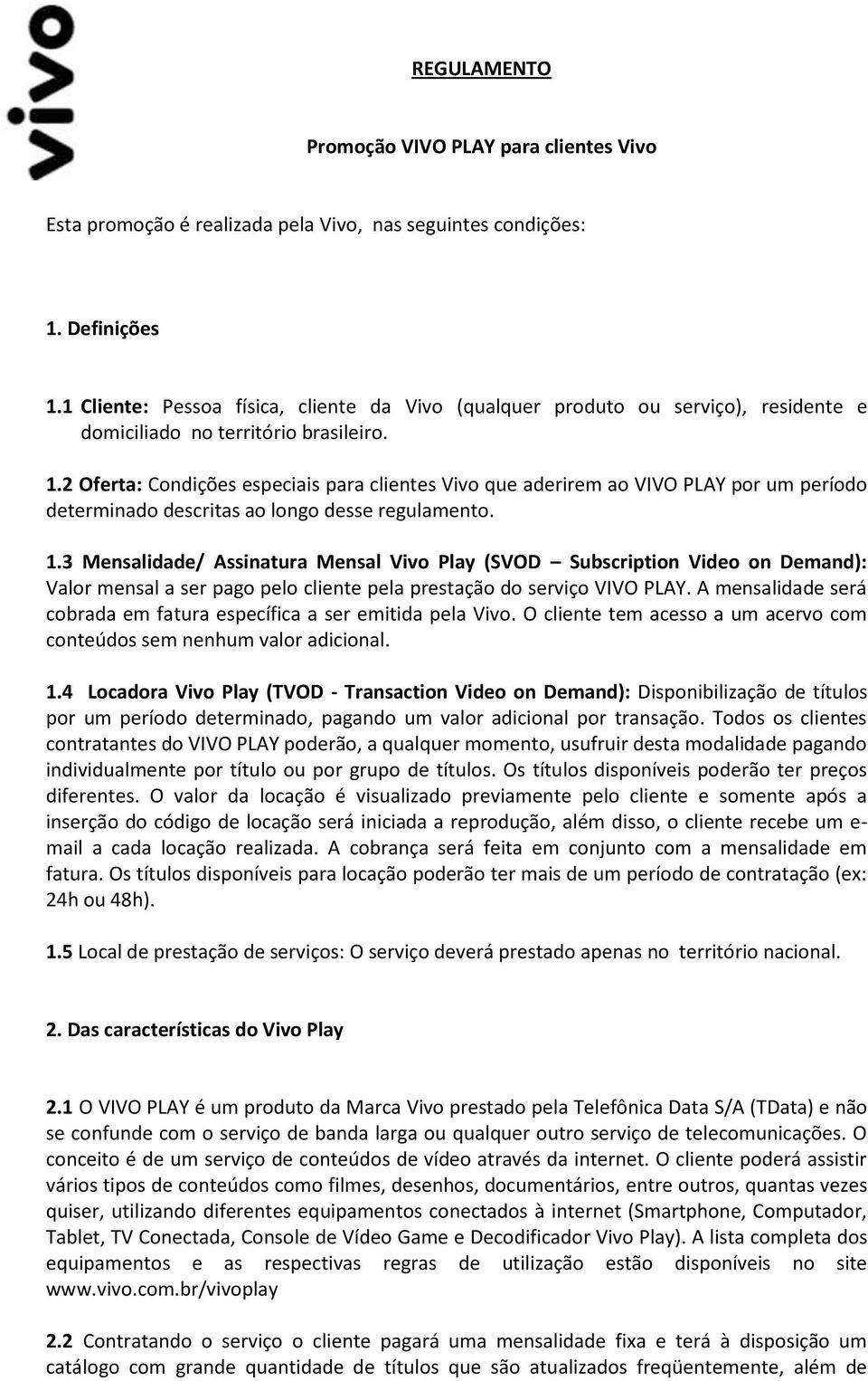 2 Oferta: Condições especiais para clientes Vivo que aderirem ao VIVO PLAY por um período determinado descritas ao longo desse regulamento. 1.