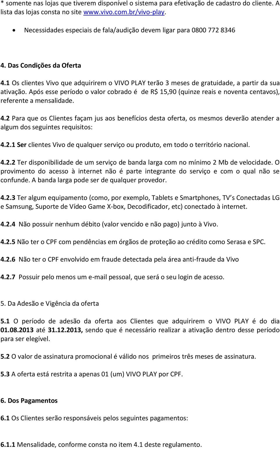 Após esse período o valor cobrado é de R$ 15,90 (quinze reais e noventa centavos), referente a mensalidade. 4.