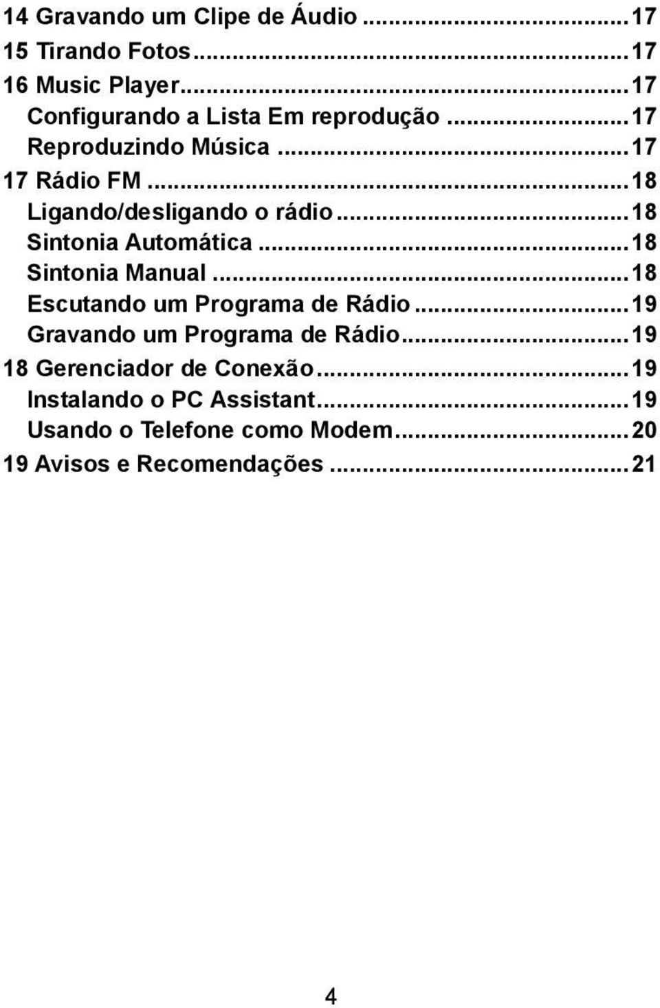 .. 18 Ligando/desligando o rádio... 18 Sintonia Automática... 18 Sintonia Manual.