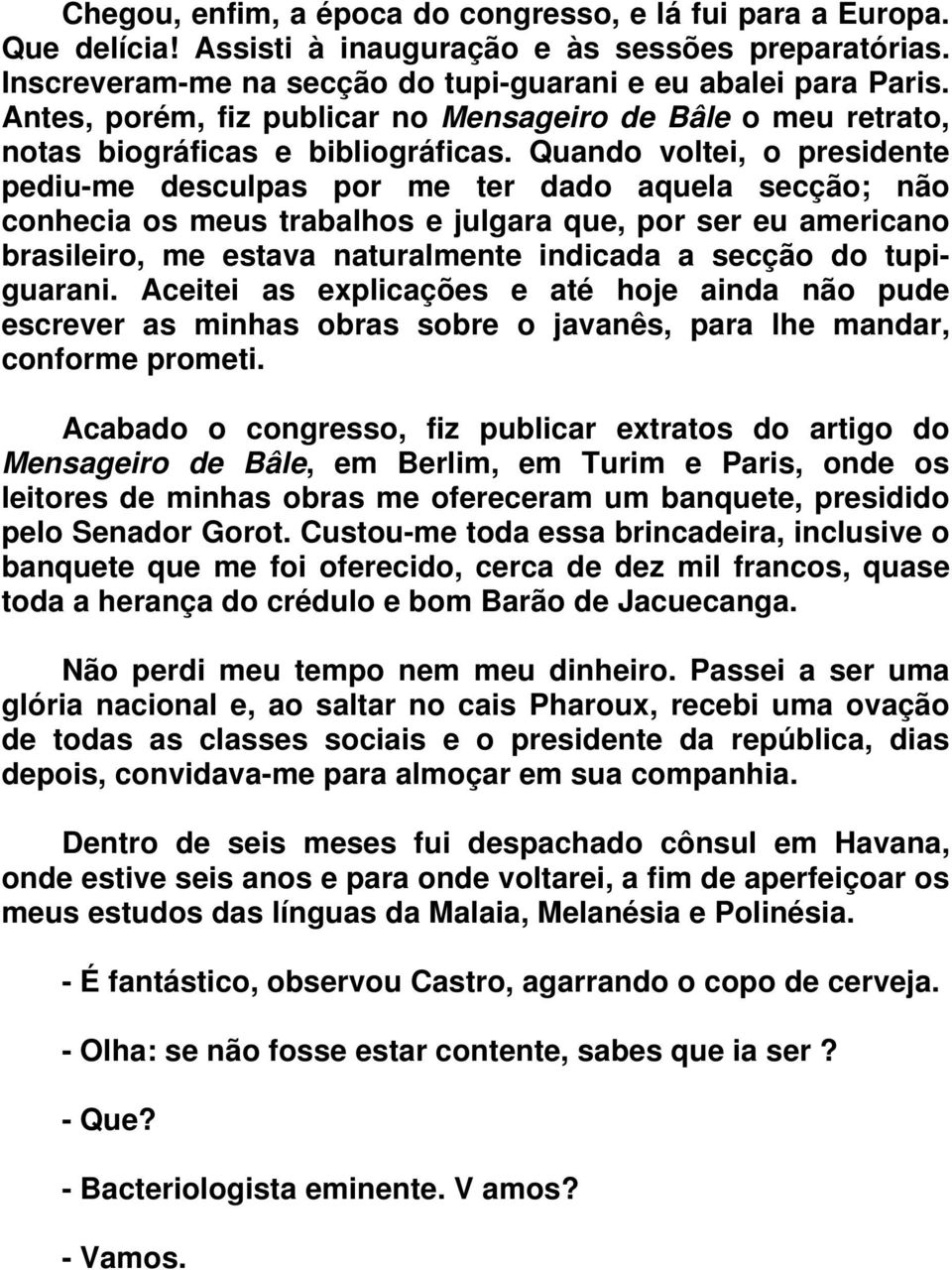 Quando voltei, o presidente pediu-me desculpas por me ter dado aquela secção; não conhecia os meus trabalhos e julgara que, por ser eu americano brasileiro, me estava naturalmente indicada a secção