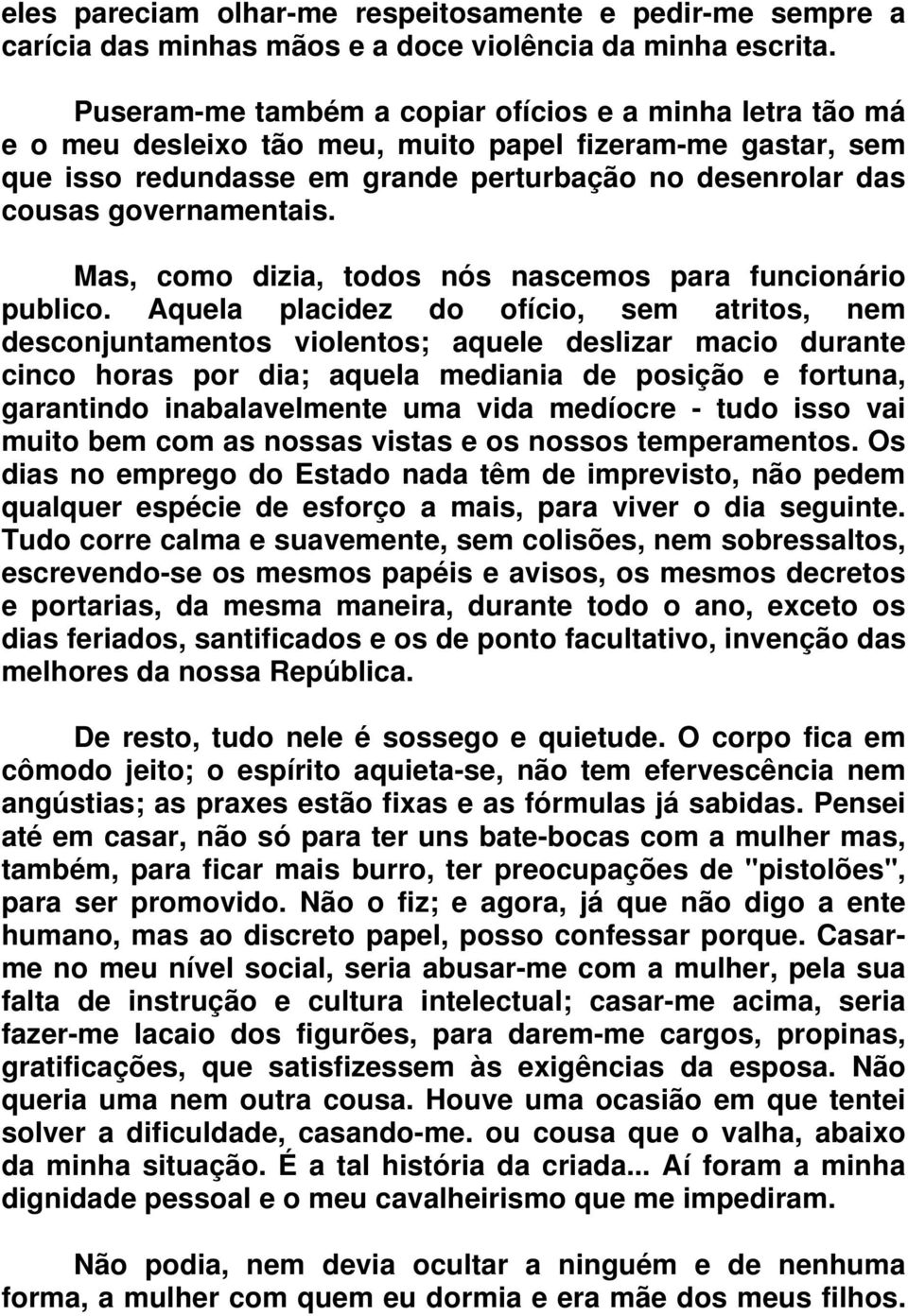 governamentais. Mas, como dizia, todos nós nascemos para funcionário publico.