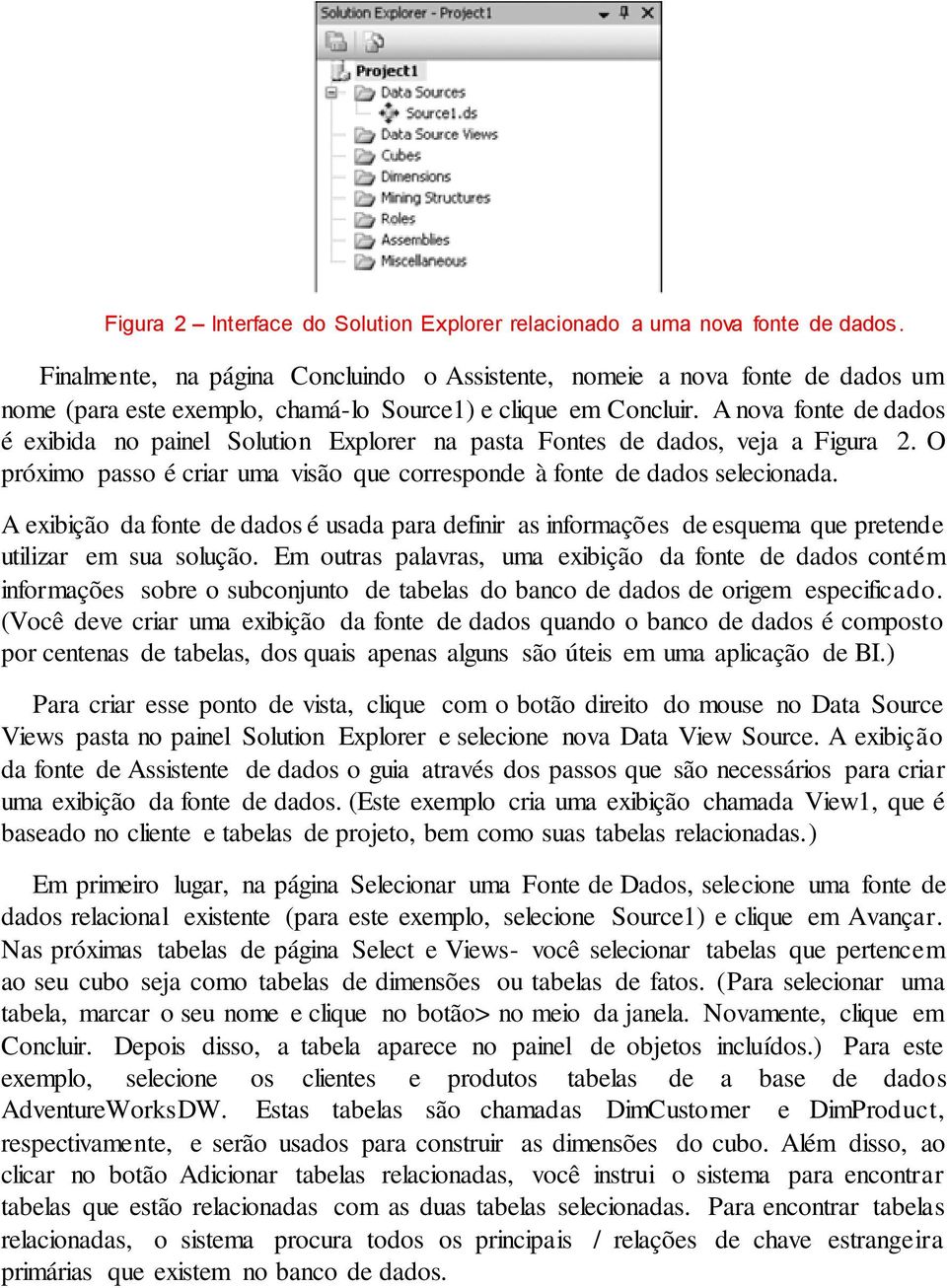 A nova fonte de dados é exibida no painel Solution Explorer na pasta Fontes de dados, veja a Figura 2. O próximo passo é criar uma visão que corresponde à fonte de dados selecionada.