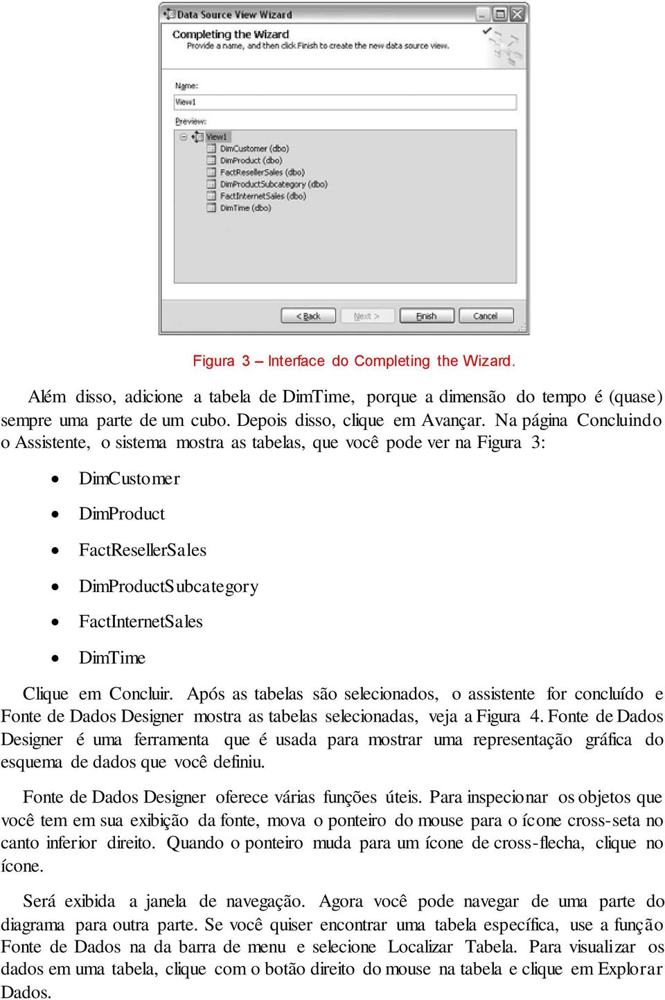 Concluir. Após as tabelas são selecionados, o assistente for concluído e Fonte de Dados Designer mostra as tabelas selecionadas, veja a Figura 4.