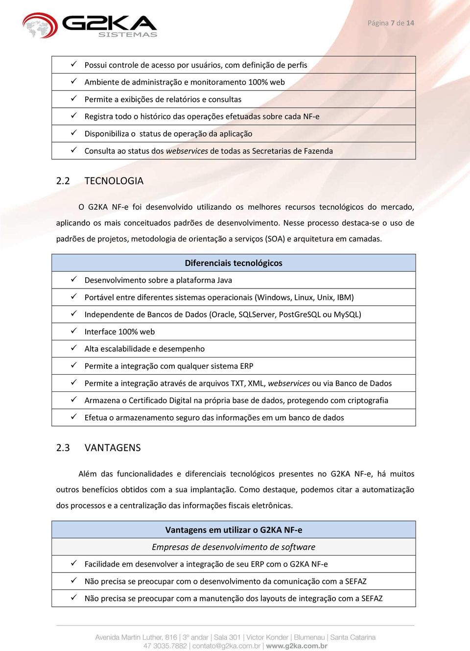 2 TECNOLOGIA O G2KA NF-e foi desenvolvido utilizando os melhores recursos tecnológicos do mercado, aplicando os mais conceituados padrões de desenvolvimento.