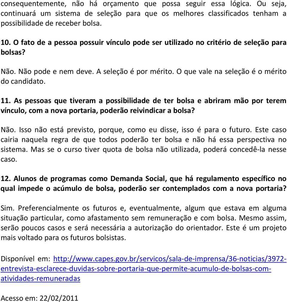 As pessoas que tiveram a possibilidade de ter bolsa e abriram mão por terem vínculo, com a nova portaria, poderão reivindicar a bolsa? Não.