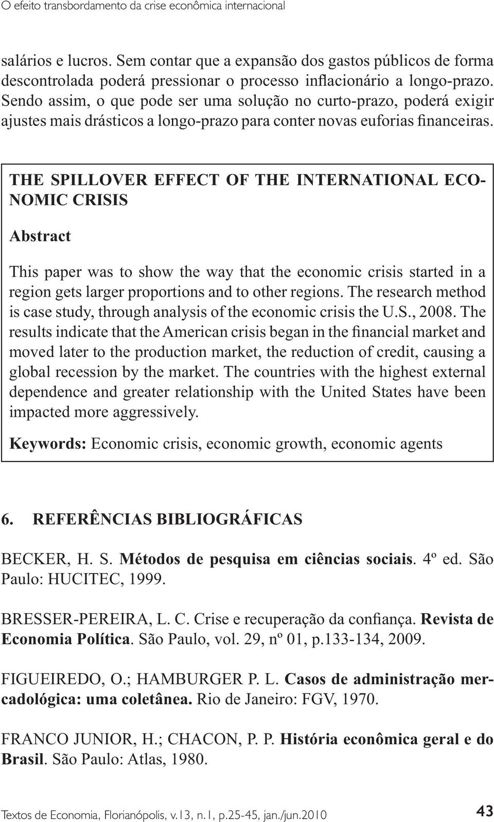 The research method dependence and greater relationship with the United States have been Economic