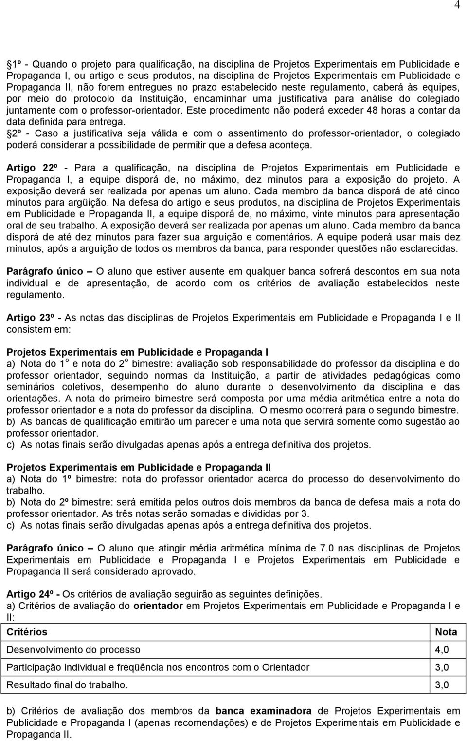 com o professor-orientador. Este procedimento não poderá exceder 48 horas a contar da data definida para entrega.