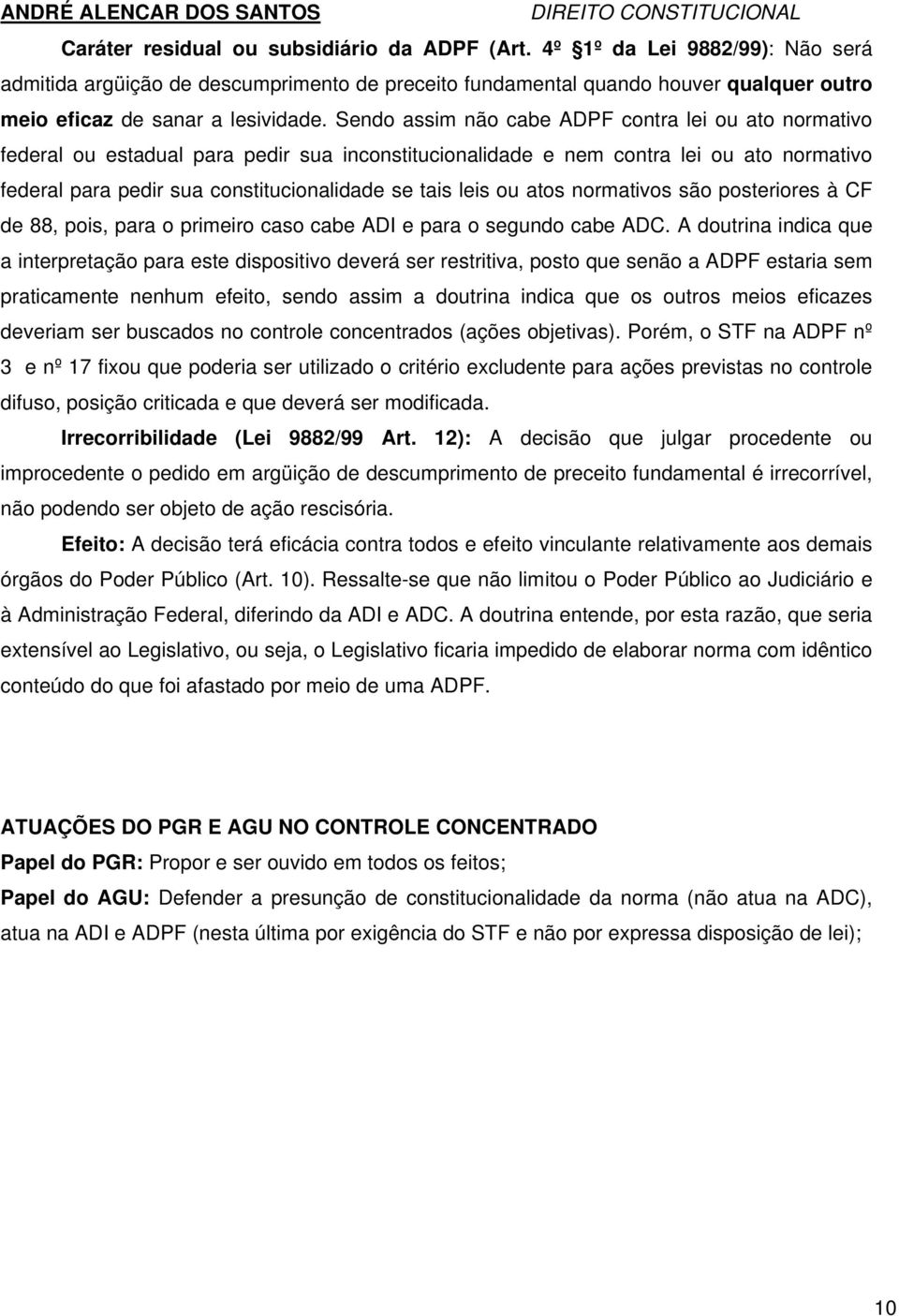 Sendo assim não cabe ADPF contra lei ou ato normativo federal ou estadual para pedir sua inconstitucionalidade e nem contra lei ou ato normativo federal para pedir sua constitucionalidade se tais