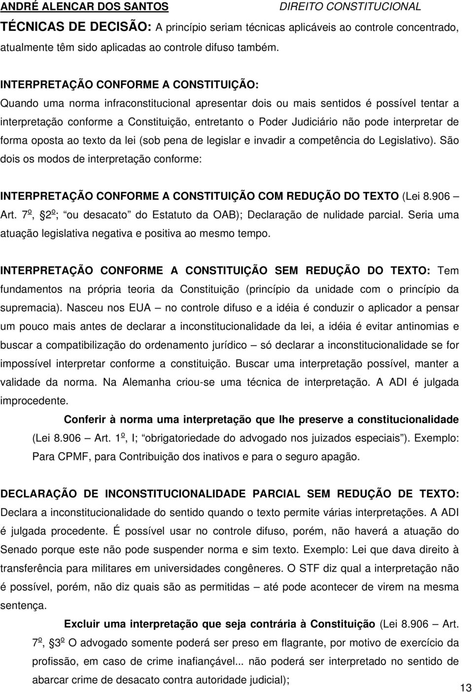 não pode interpretar de forma oposta ao texto da lei (sob pena de legislar e invadir a competência do Legislativo).