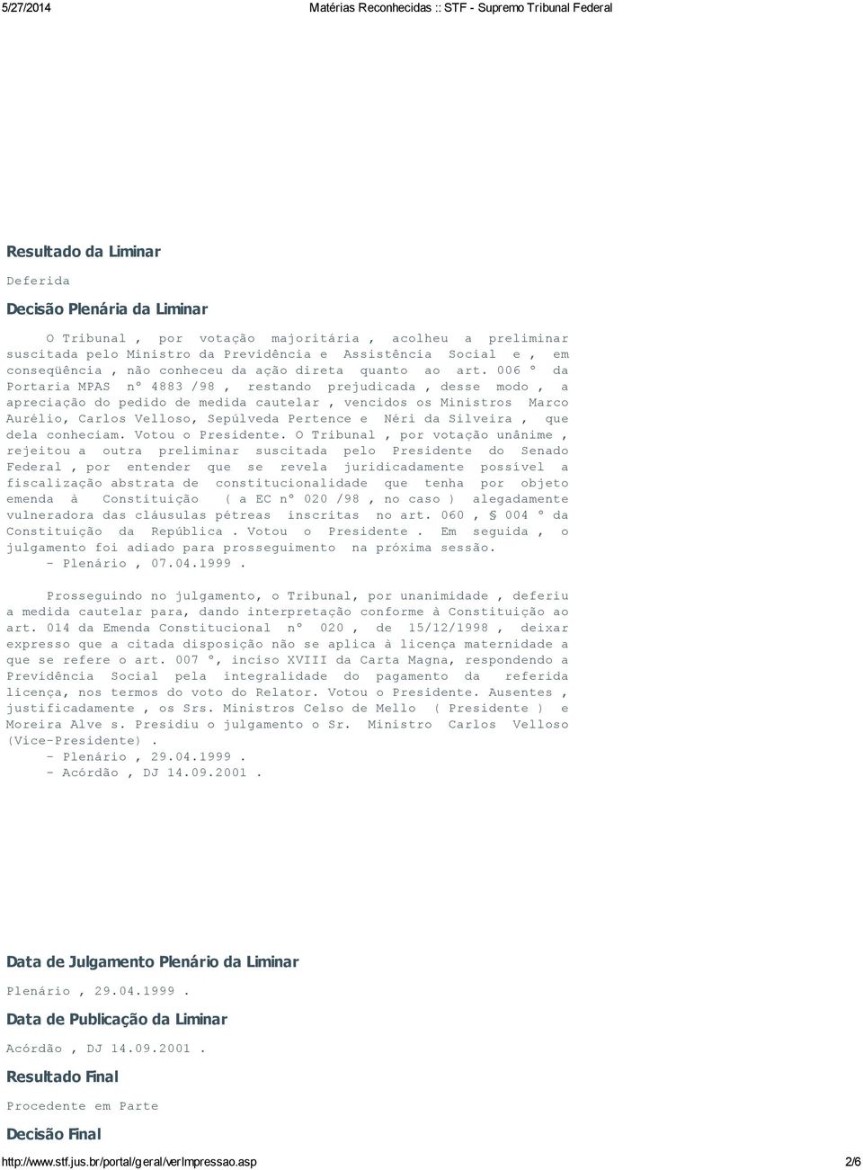 006 º da Portaria MPAS nº 4883 /98, restando prejudicada, desse modo, a apreciação do pedido de medida cautelar, vencidos os Ministros Marco Aurélio, Carlos Velloso, Sepúlveda Pertence e Néri da