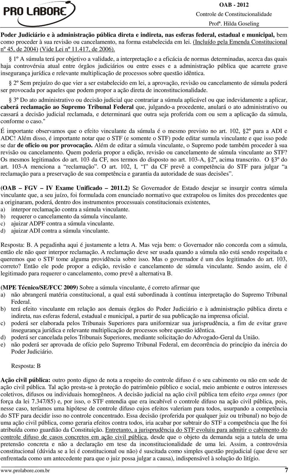 1º A súmula terá por objetivo a validade, a interpretação e a eficácia de normas determinadas, acerca das quais haja controvérsia atual entre órgãos judiciários ou entre esses e a administração