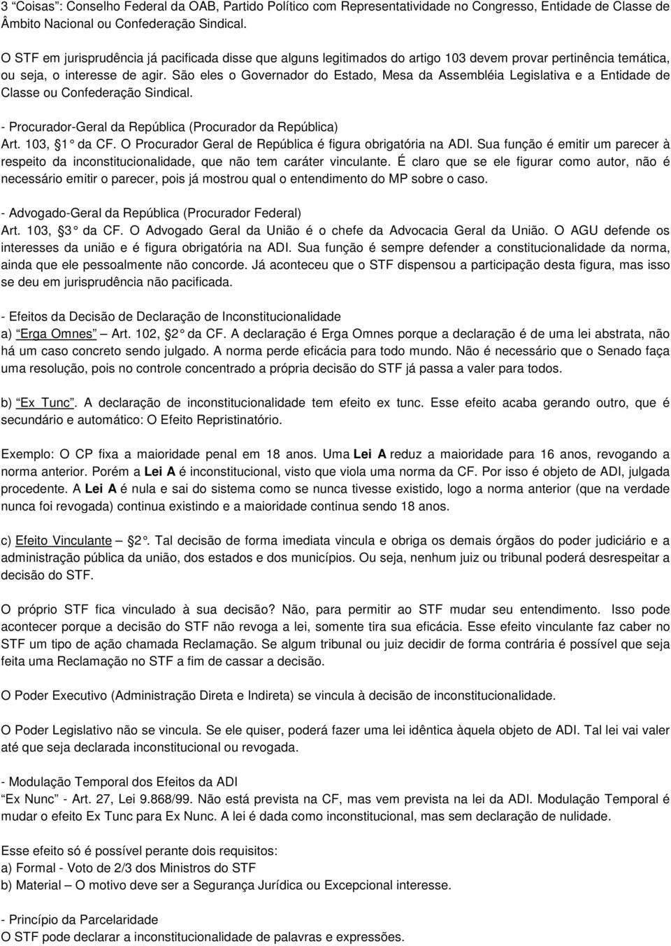 São eles o Governador do Estado, Mesa da Assembléia Legislativa e a Entidade de Classe ou Confederação Sindical. - Procurador-Geral da República (Procurador da República) Art. 103, 1 da CF.