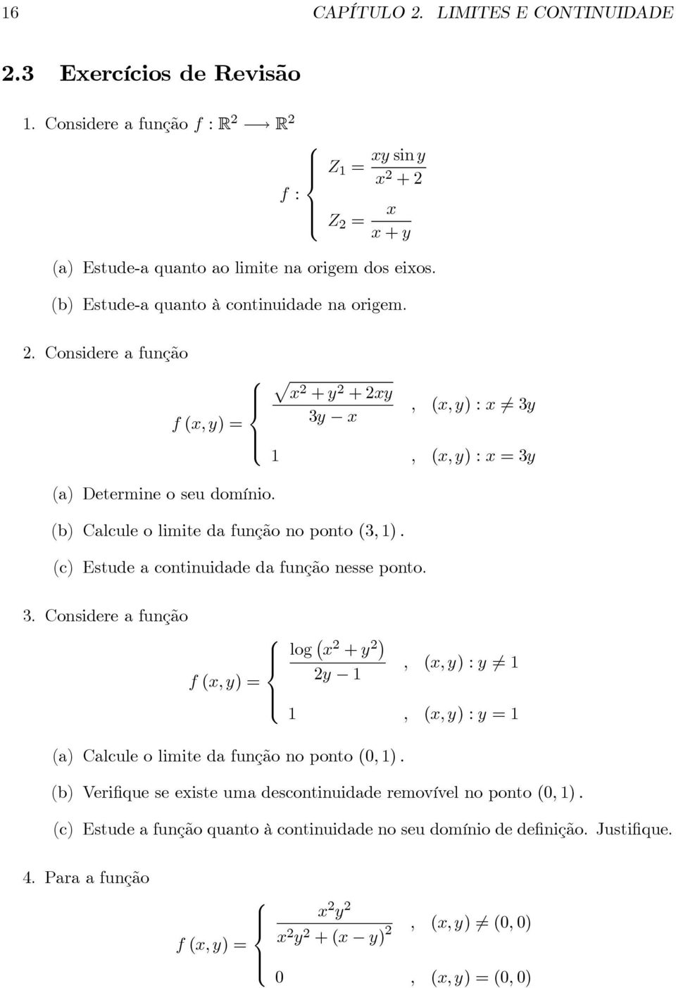 (c) Estude a cntinuidade da funçã nesse pnt. 3. Cnsidere a funçã lg 2 + 2, (, ) : 6= f (, ) = 2, (, ) : = (a) Calcule limite da funçã n pnt (0, ).