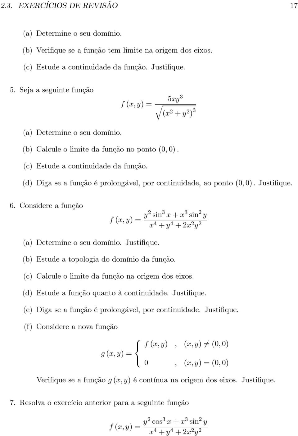 (d) Diga se a funçã é prlngável, pr cntinuidade, a pnt (0, 0). Justifique. 6. Cnsidere a funçã f (, ) = 2 sin 3 + 3 sin 2 4 + 4 +2 2 2 (a) Determine seu dmíni. Justifique. (b) Estude a tplgia d dmíni da funçã.