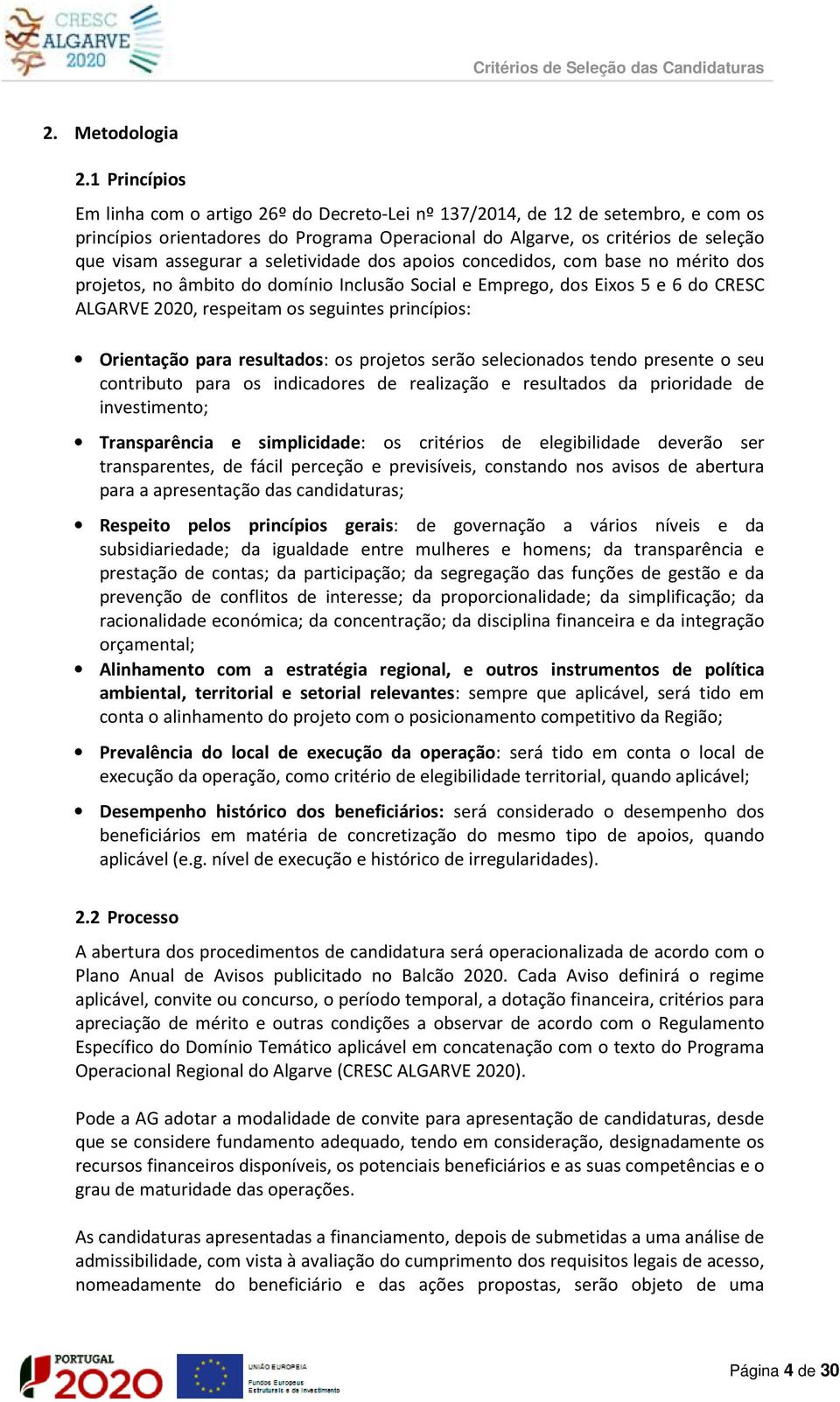 seletividade dos apoios concedidos, com base no mérito dos projetos, no âmbito do domínio Inclusão Social e mprego, dos ixos 5 e 6 do CRSC LGRV 2020, respeitam os seguintes princípios: Orientação