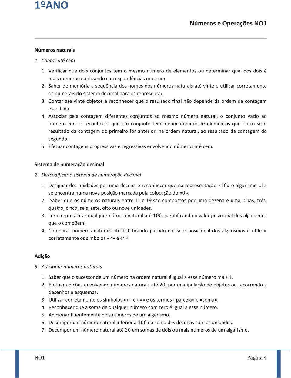 Saber de memória a sequência dos nomes dos números naturais até vinte e utilizar corretamente os numerais do sistema decimal para os representar. 3.