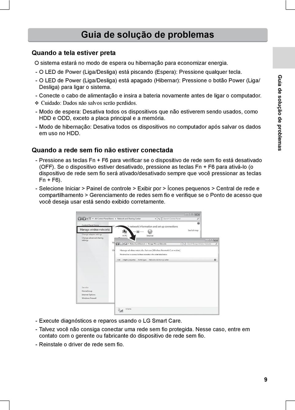 - Conecte o cabo de alimentação e insira a bateria novamente antes de ligar o computador. Cuidado: Dados não salvos serão perdidos.