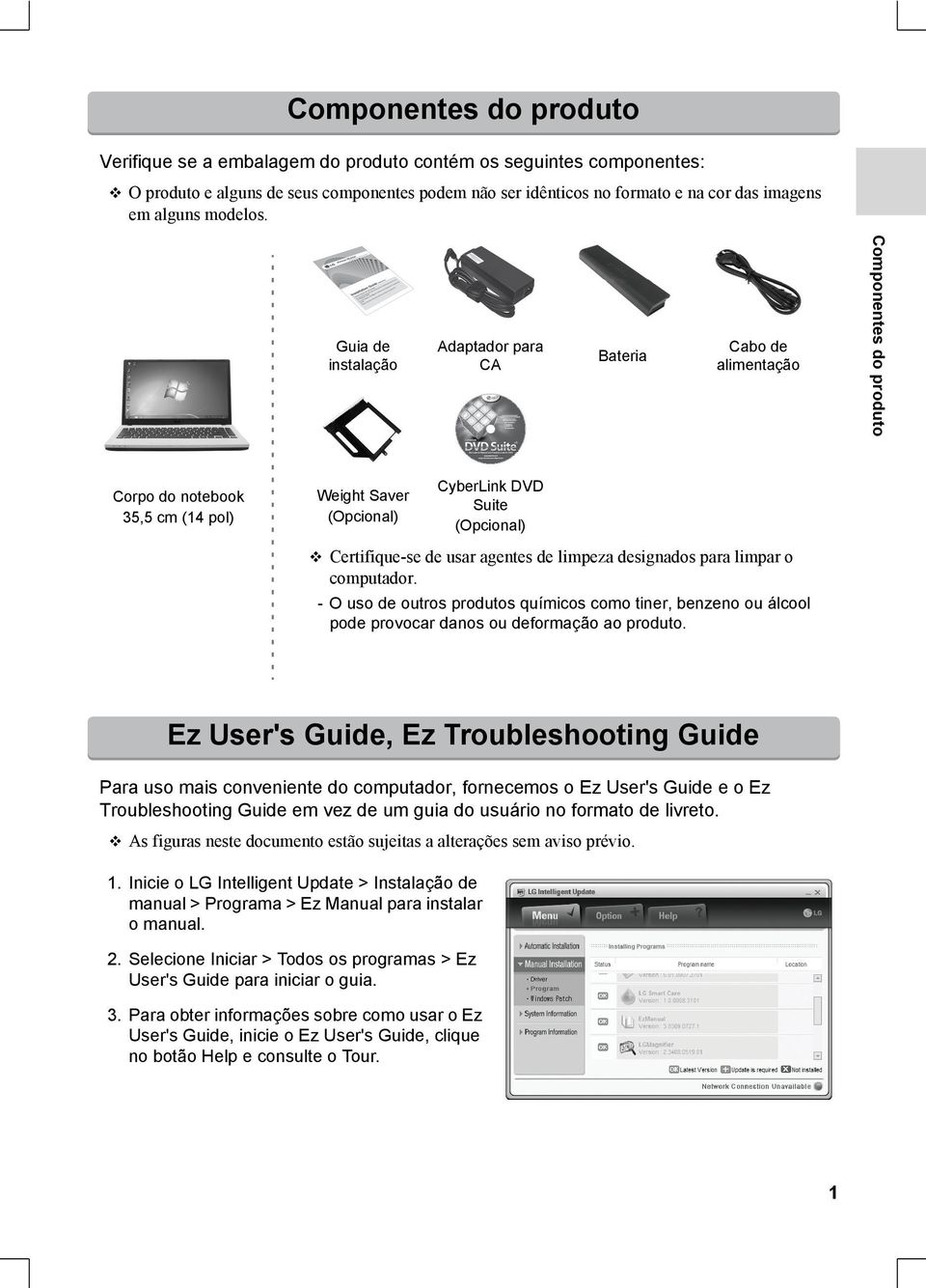 Guia de instalação Adaptador para CA Bateria Cabo de alimentação Componentes do produto Corpo do notebook 35,5 cm (14 pol) Weight Saver (Opcional) CyberLink DVD Suite (Opcional) Certifique-se de usar