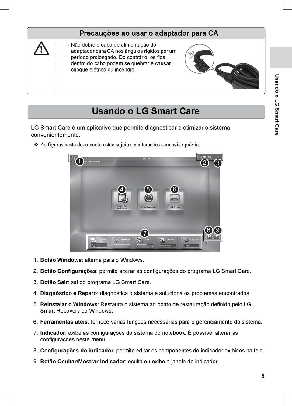 Usando o LG Smart Care LG Smart Care é um aplicativo que permite diagnosticar e otimizar o sistema convenientemente. As figuras neste documento estão sujeitas a alterações sem aviso prévio.