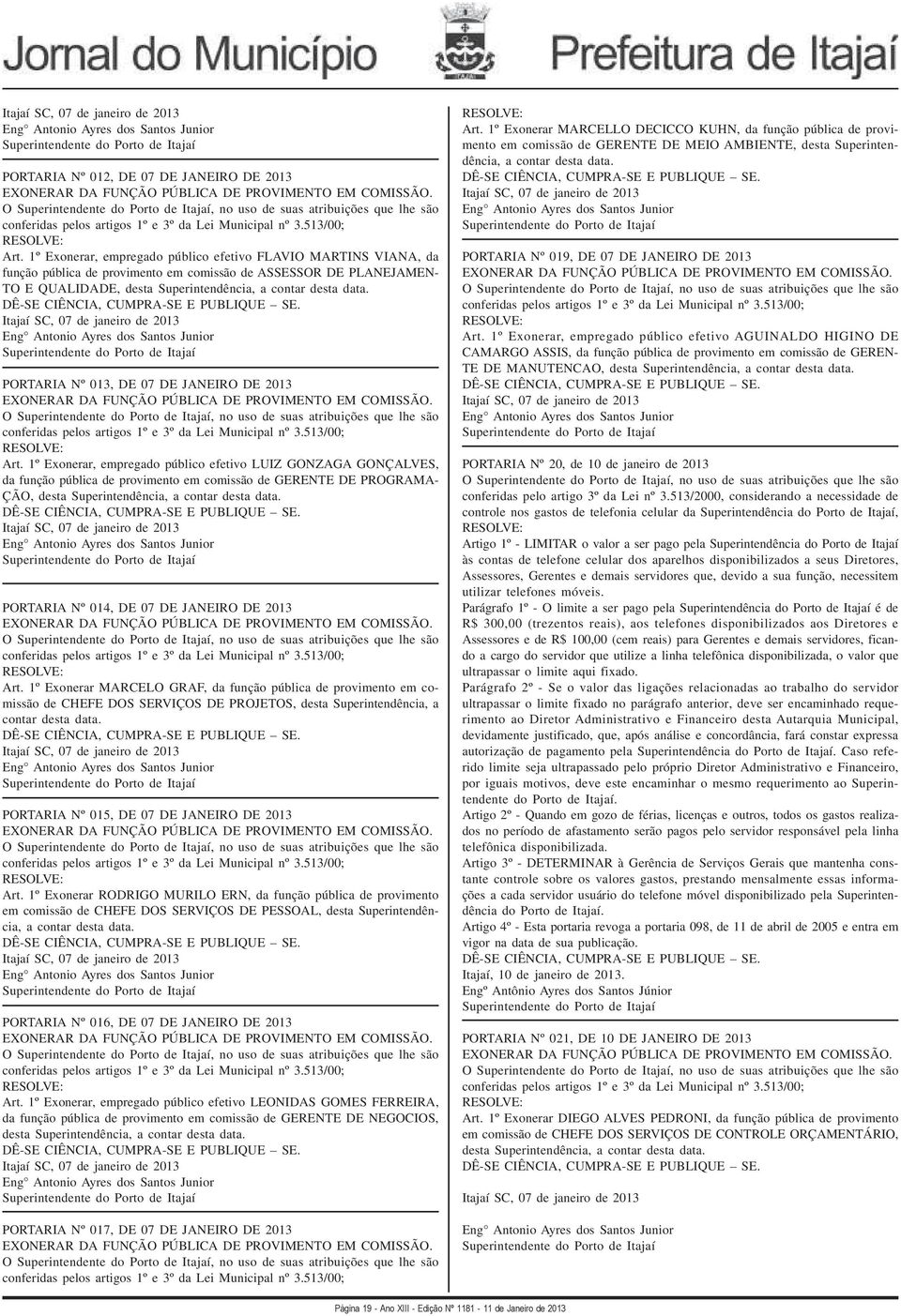 1º Exonerar, empregado público efetivo FLAVIO MARTINS VIANA, da função pública de provimento em comissão de ASSESSOR DE PLANEJAMEN- TO E QUALIDADE, desta Superintendência, a contar desta data.