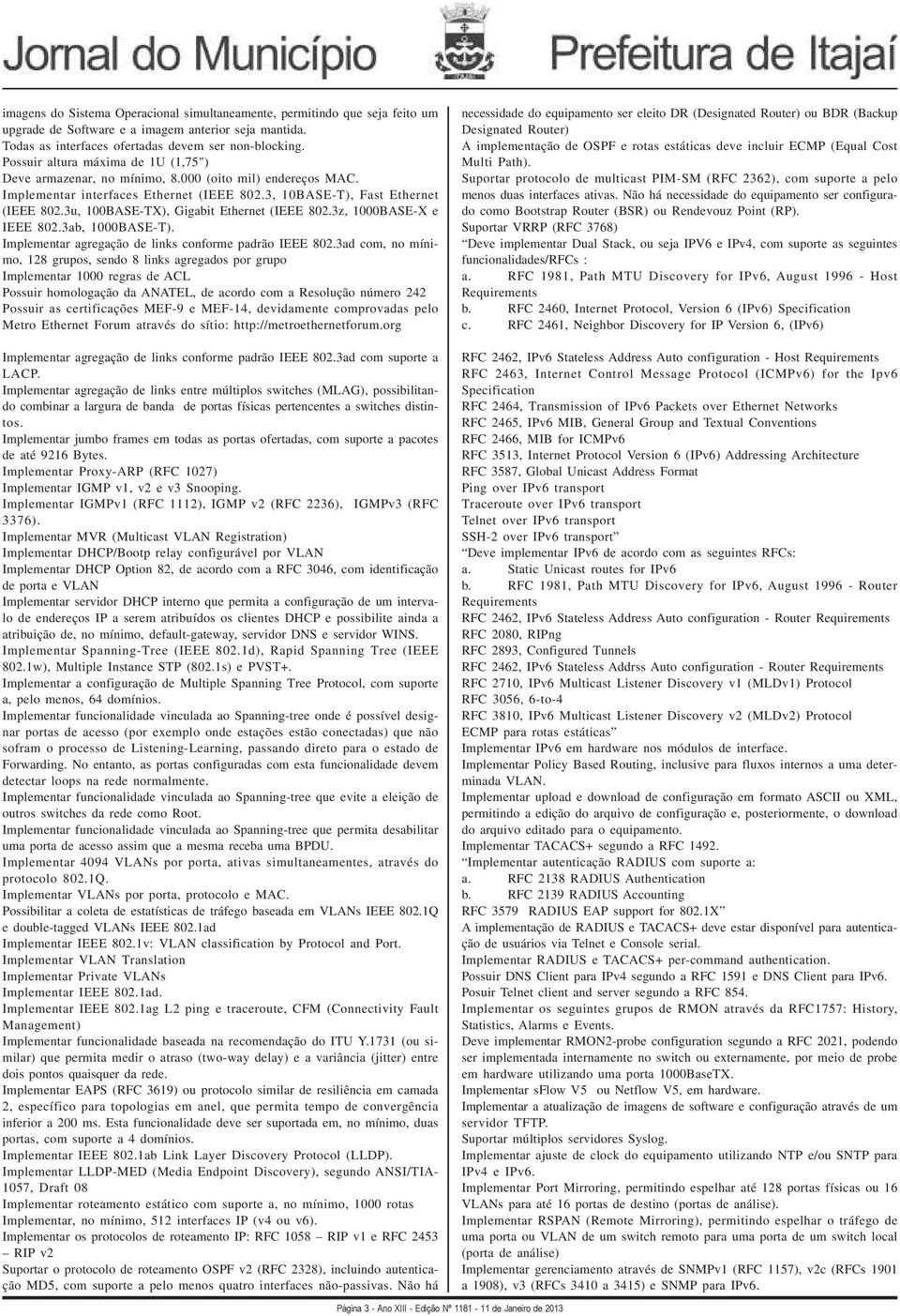 3u, 100BASE-TX), Gigabit Ethernet (IEEE 802.3z, 1000BASE-X e IEEE 802.3ab, 1000BASE-T). Implementar agregação de links conforme padrão IEEE 802.