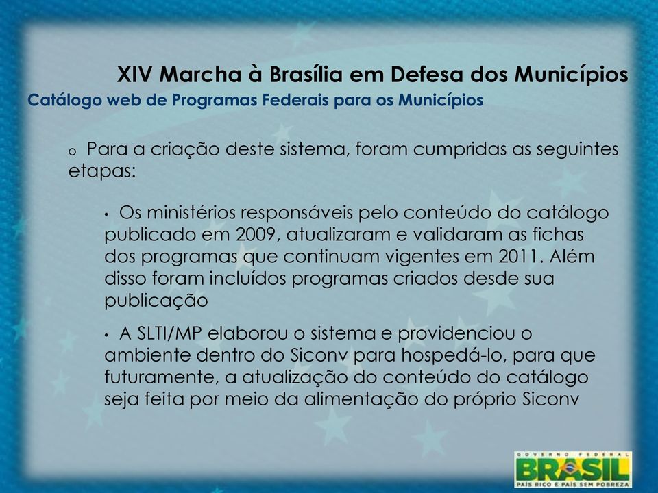 Além disso foram incluídos programas criados desde sua publicação A SLTI/MP elaborou o sistema e providenciou o ambiente