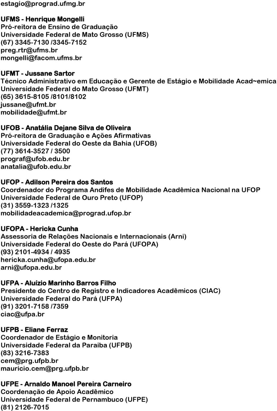 br UFMT - Jussane Sartor Técnico Administrativo em Educação e Gerente de Estágio e Mobilidade Acad~emica Universidade Federal do Mato Grosso (UFMT) (65) 3615-8105 /8101/8102 jussane@ufmt.