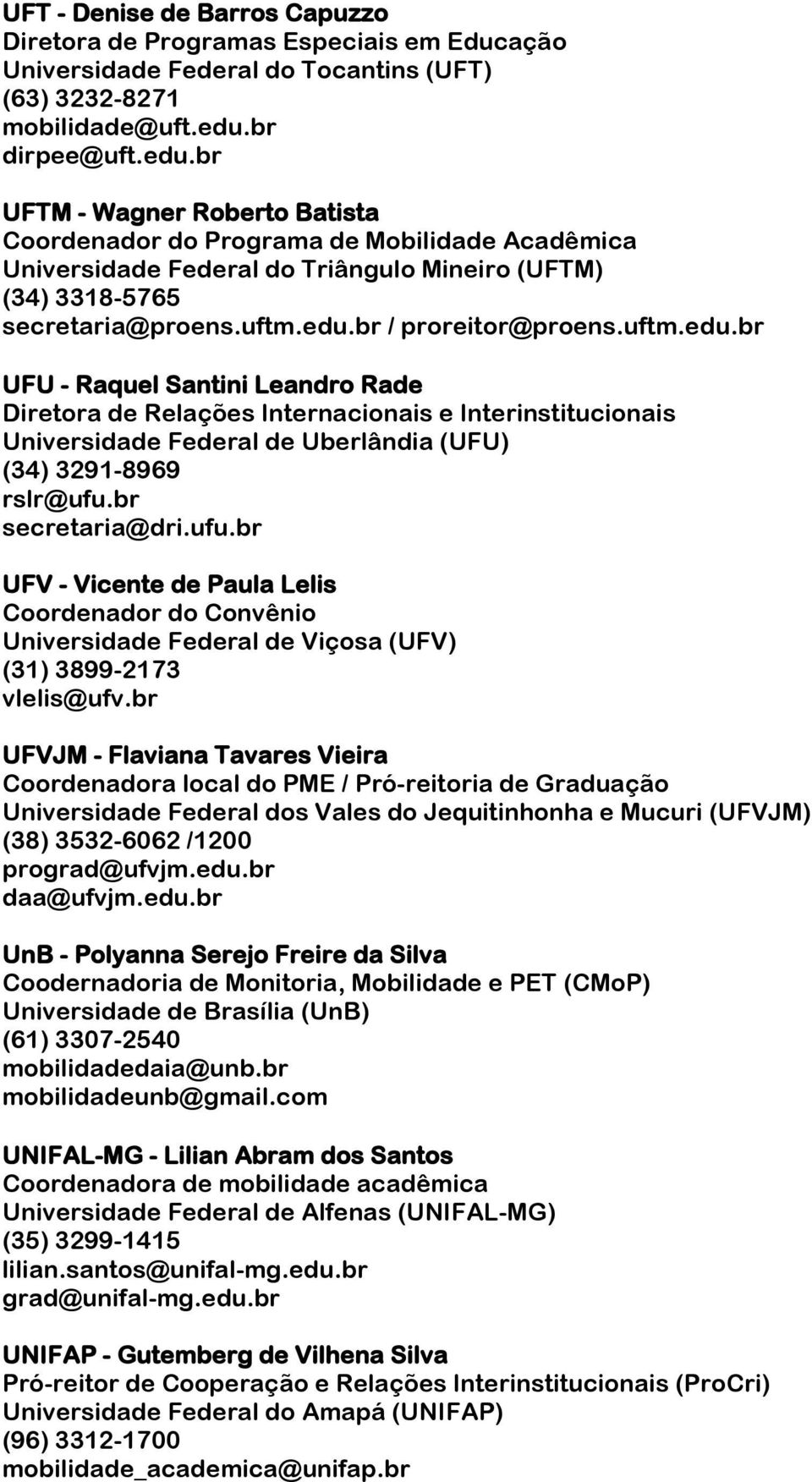 uftm.edu.br UFU - Raquel Santini Leandro Rade Diretora de Relações Internacionais e Interinstitucionais Universidade Federal de Uberlândia (UFU) (34) 3291-8969 rslr@ufu.