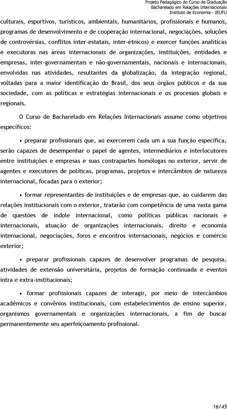 nacionais e internacionais, envolvidas nas atividades, resultantes da globalização, da integração regional, voltadas para a maior identificação do Brasil, dos seus órgãos públicos e da sua sociedade,