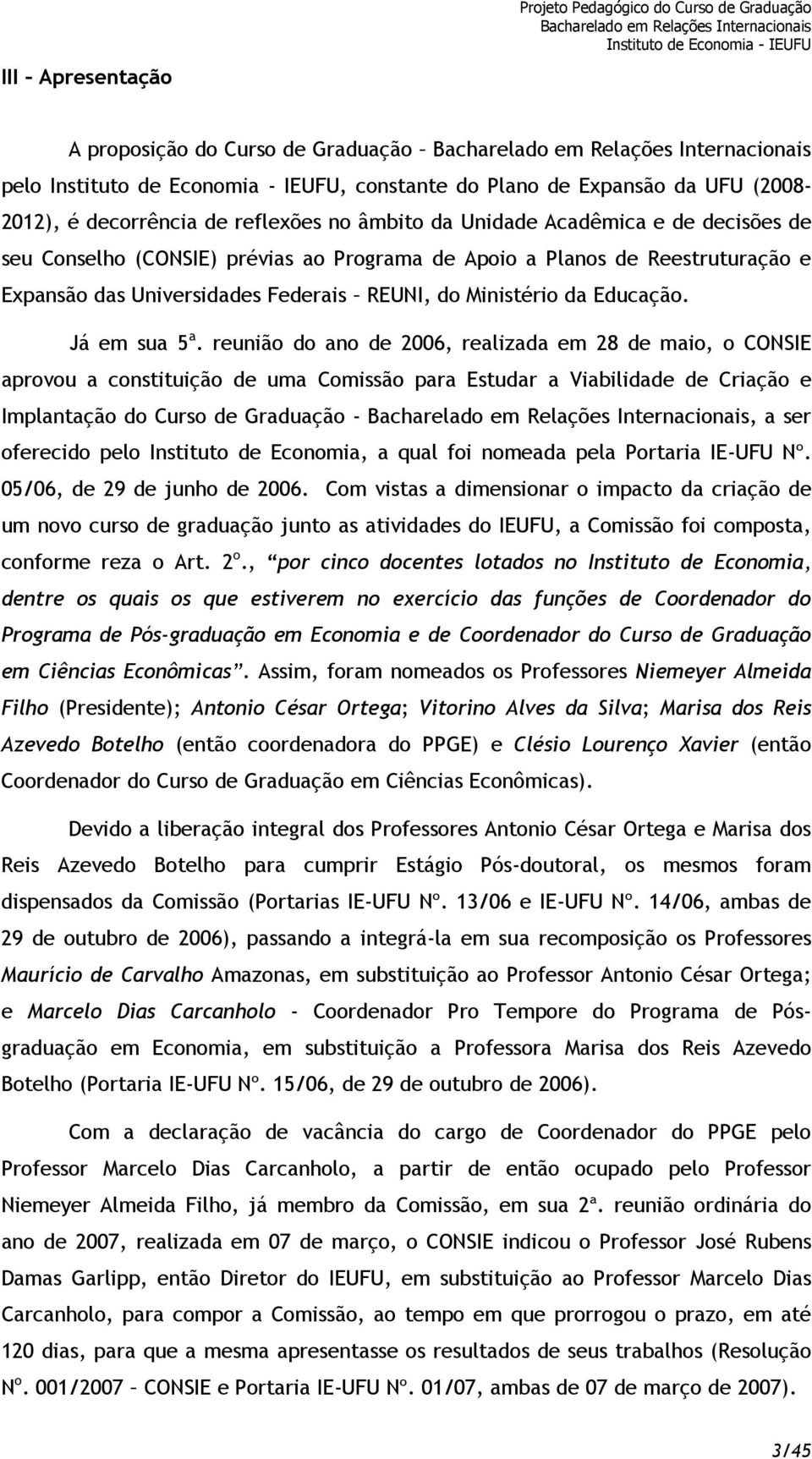 reunião do ano de 2006, realizada em 28 de maio, o CONSIE aprovou a constituição de uma Comissão para Estudar a Viabilidade de Criação e Implantação do Curso de Graduação -, a ser oferecido pelo