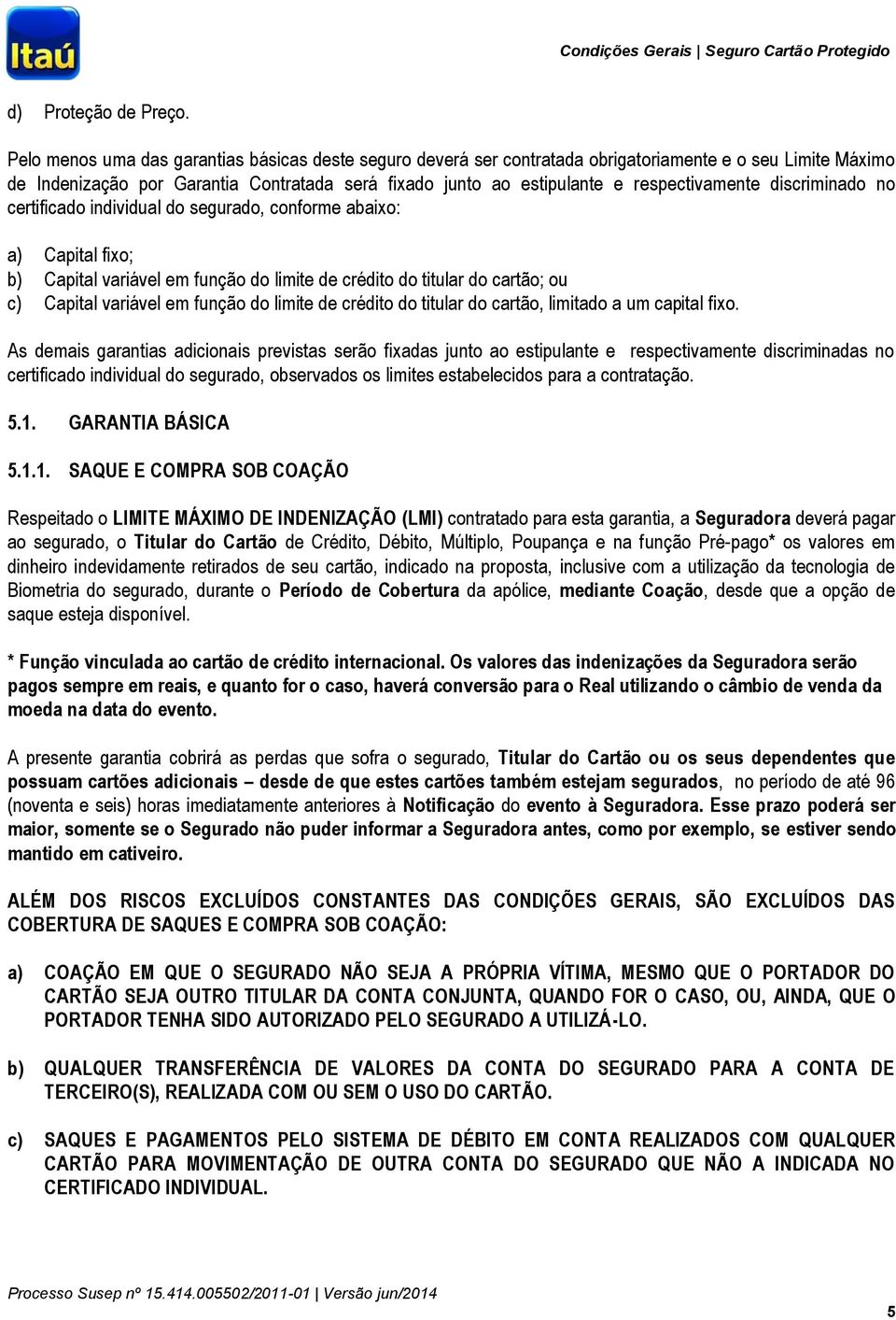 respectivamente discriminado no certificado individual do segurado, conforme abaixo: a) Capital fixo; b) Capital variável em função do limite de crédito do titular do cartão; ou c) Capital variável