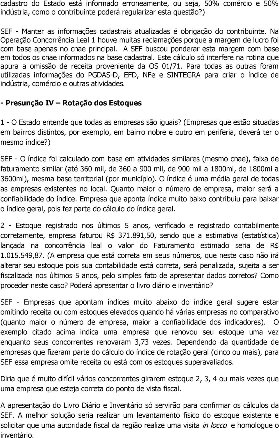 Na Operação Concorrência Leal 1 houve muitas reclamações porque a margem de lucro foi com base apenas no cnae principal.