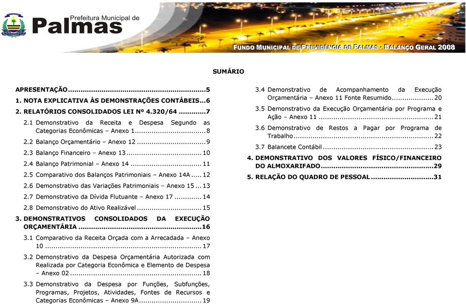 5 Comparativo dos Balanços Patrimoniais Anexo 14A... 12 2.6 Demonstrativo das Variações Patrimoniais Anexo 15... 13 2.7 Demonstrativo da Dívida Flutuante Anexo 17... 14 2.