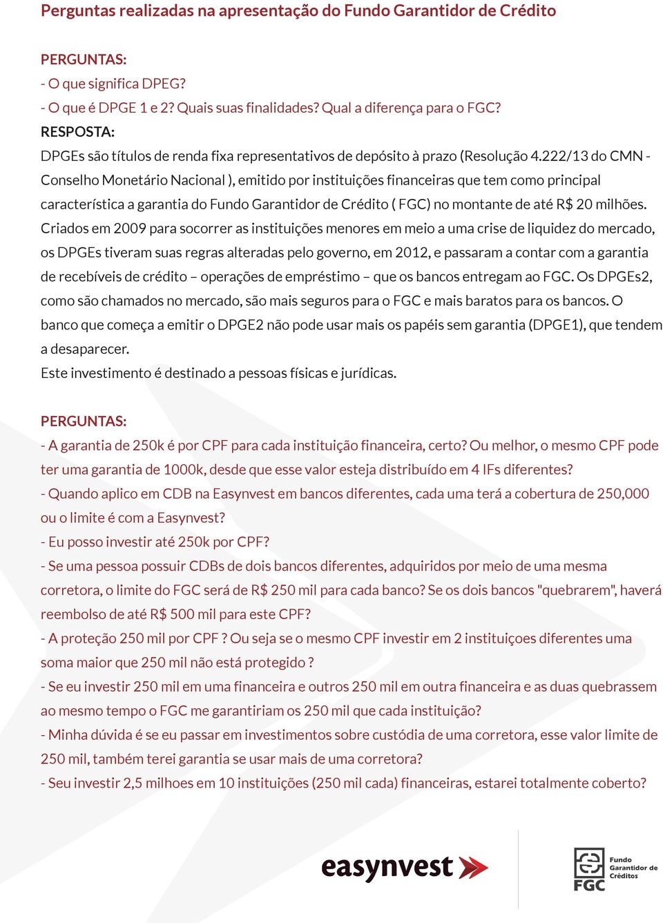 222/13 do CMN - Conselho Monetário Nacional ), emitido por instituições financeiras que tem como principal característica a garantia do Fundo Garantidor de Crédito ( FGC) no montante de até R$ 20