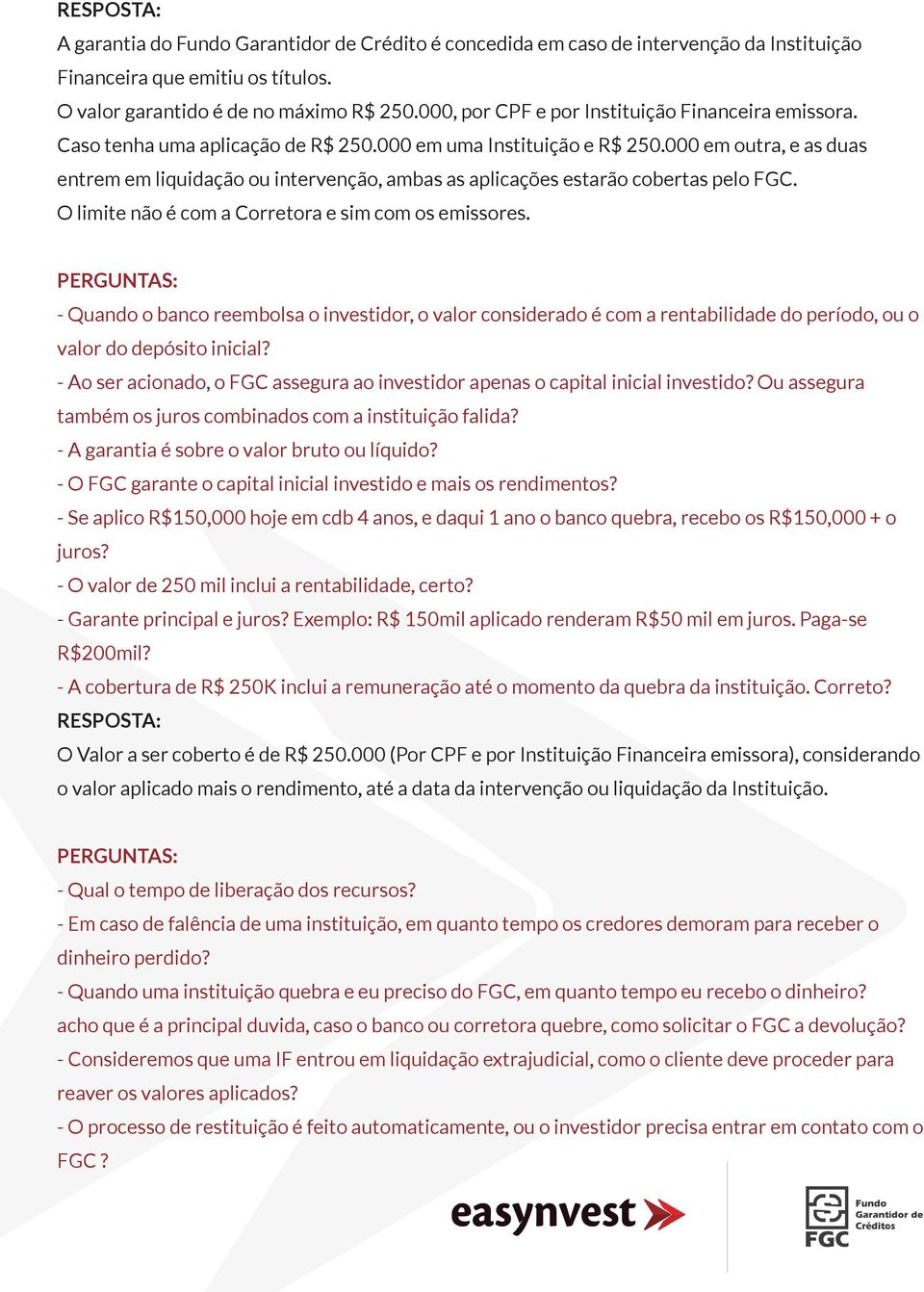 000 em outra, e as duas entrem em liquidação ou intervenção, ambas as aplicações estarão cobertas pelo FGC. O limite não é com a Corretora e sim com os emissores.