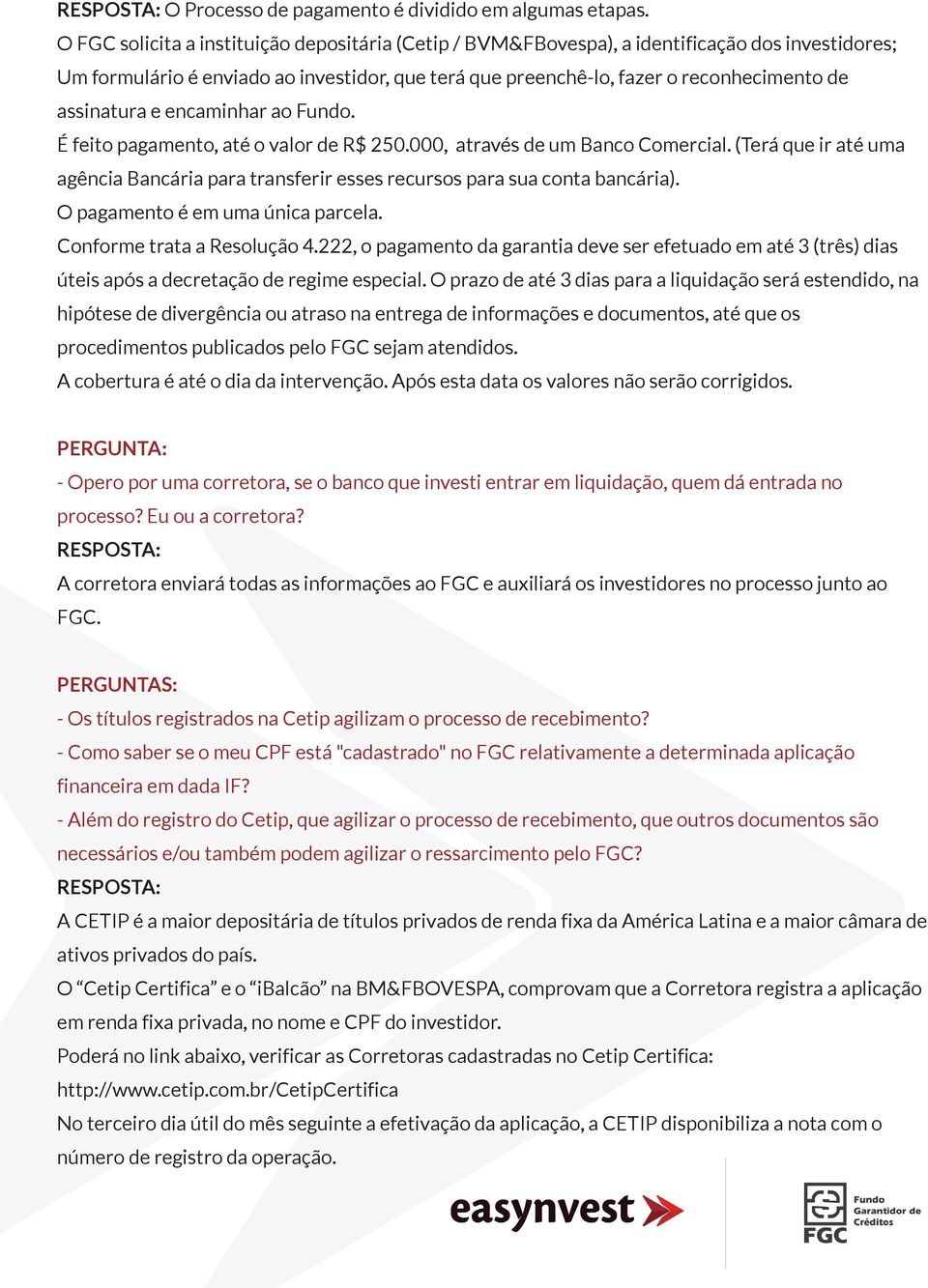 assinatura e encaminhar ao Fundo. É feito pagamento, até o valor de R$ 250.000, através de um Banco Comercial.