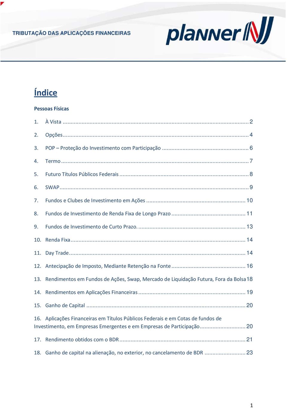 Antecipaçã de Impst, Mediante Retençã na Fnte... 16 13. Rendiments em Funds de Ações, Swap, Mercad de Liquidaçã Futura, Fra da Blsa18 14. Rendiments em Aplicações Financeiras... 19 15.