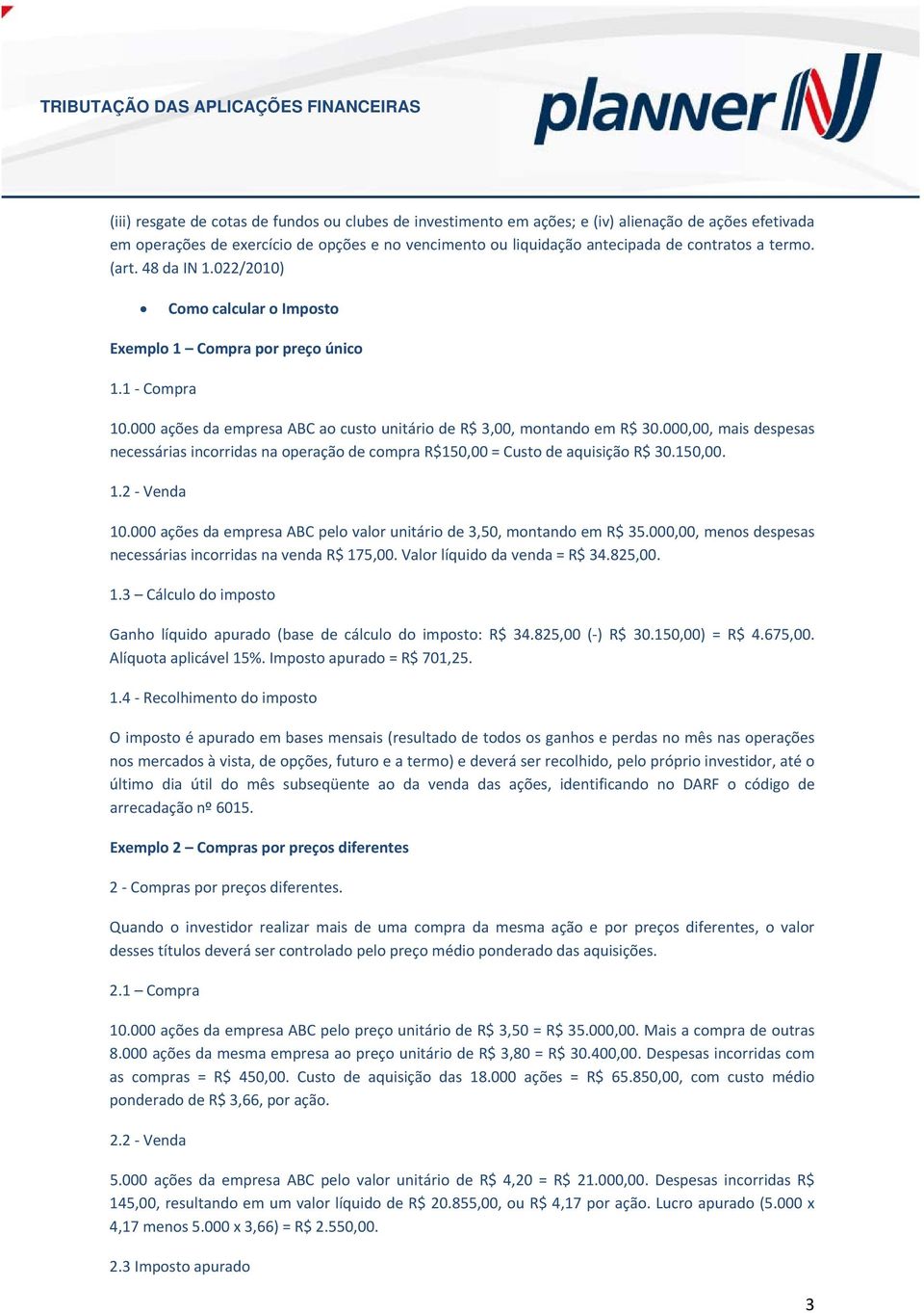 000,00, mais despesas necessárias incrridas na peraçã de cmpra R$150,00 = Cust de aquisiçã R$ 30.150,00. 1.2 Venda 10.000 ações da empresa ABC pel valr unitári de 3,50, mntand em R$ 35.