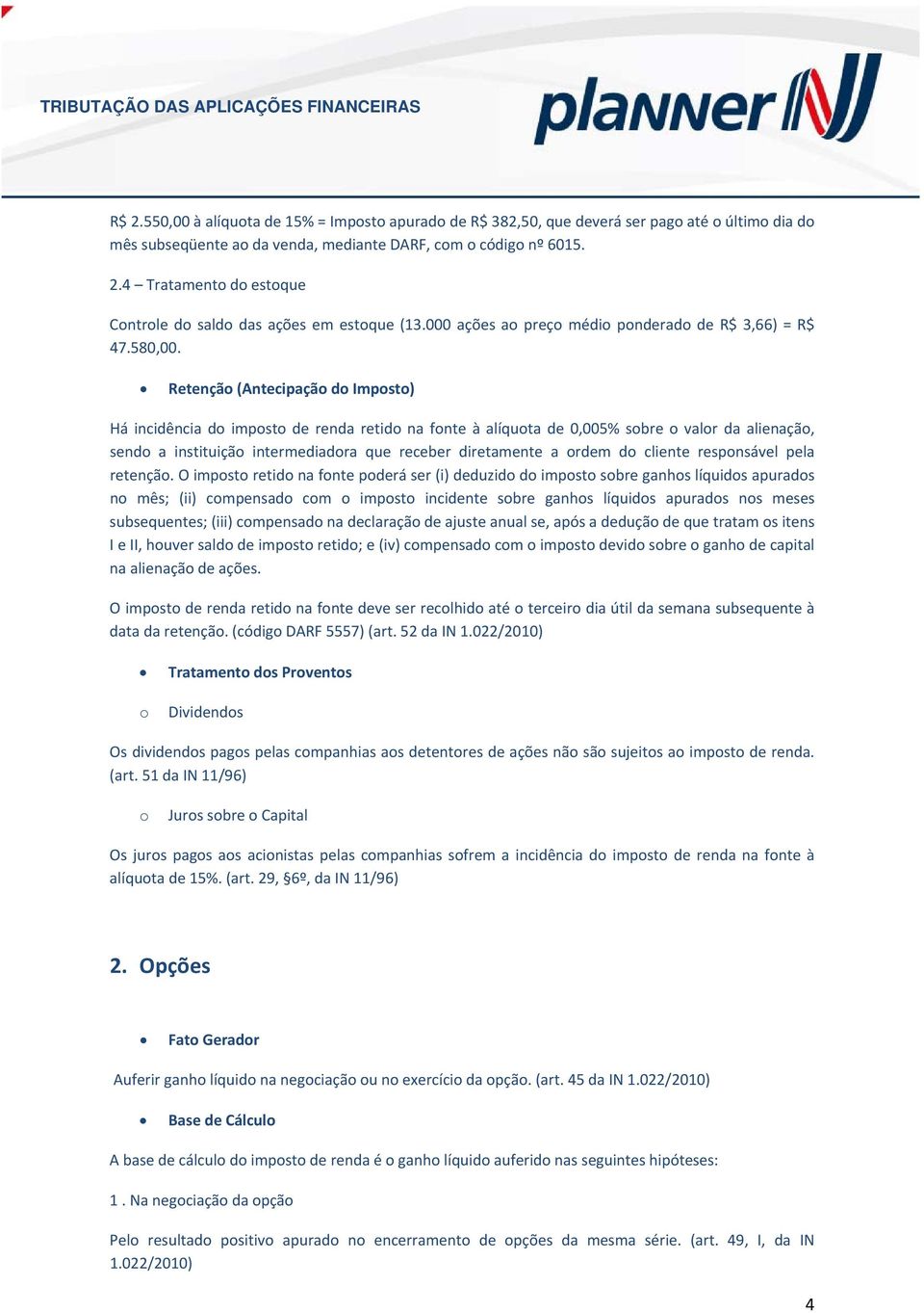 Retençã (Antecipaçã d Impst) Há incidência d impst de renda retid na fnte à alíquta de 0,005% sbre valr da alienaçã, send a instituiçã intermediadra que receber diretamente a rdem d cliente