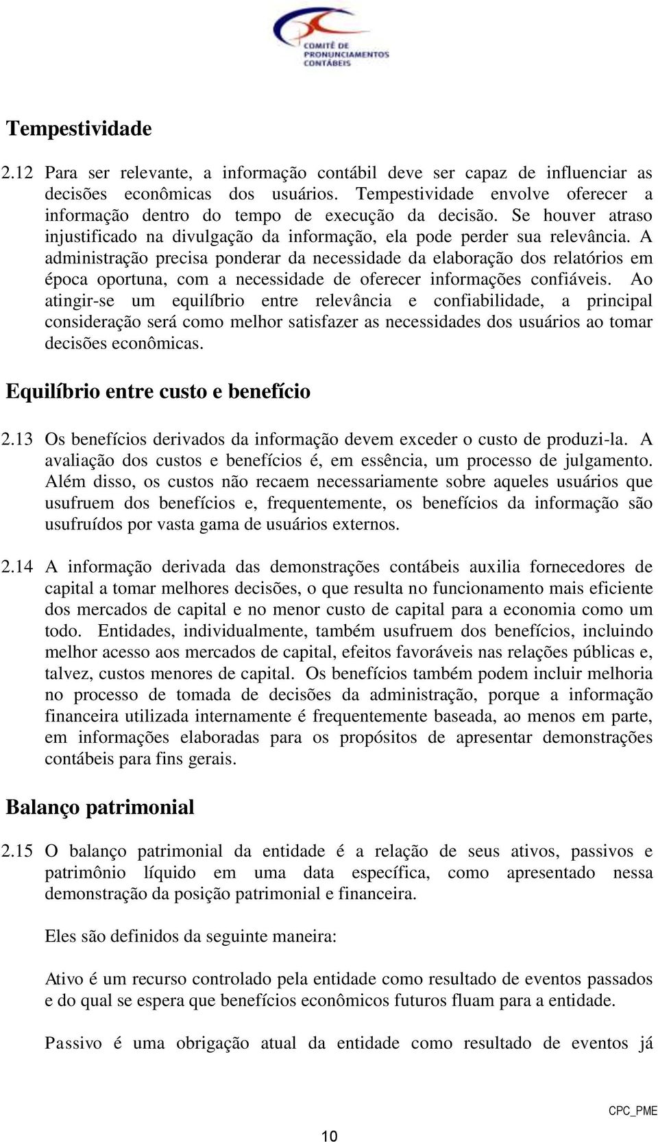 A administração precisa ponderar da necessidade da elaboração dos relatórios em época oportuna, com a necessidade de oferecer informações confiáveis.