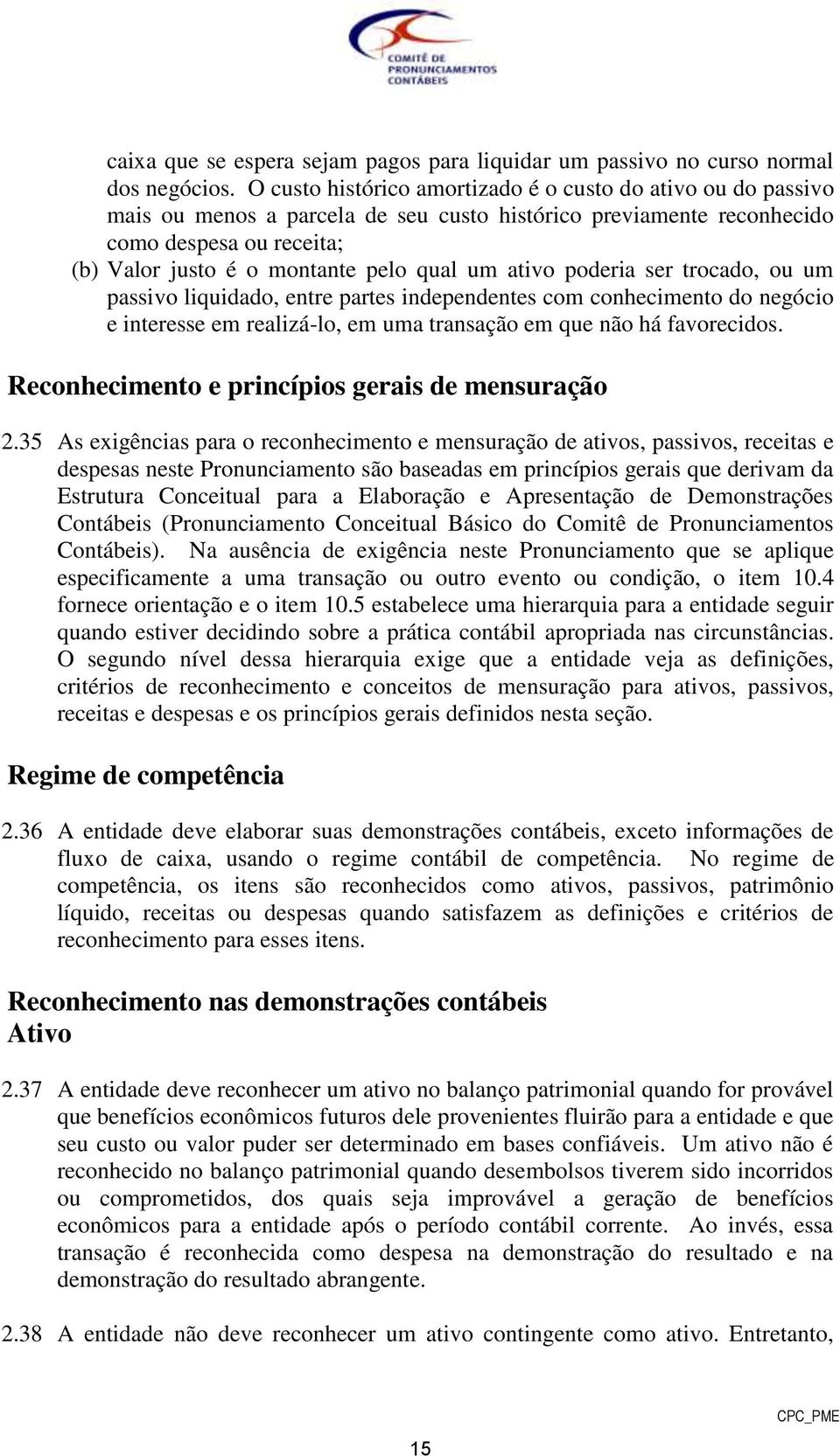 ativo poderia ser trocado, ou um passivo liquidado, entre partes independentes com conhecimento do negócio e interesse em realizá-lo, em uma transação em que não há favorecidos.